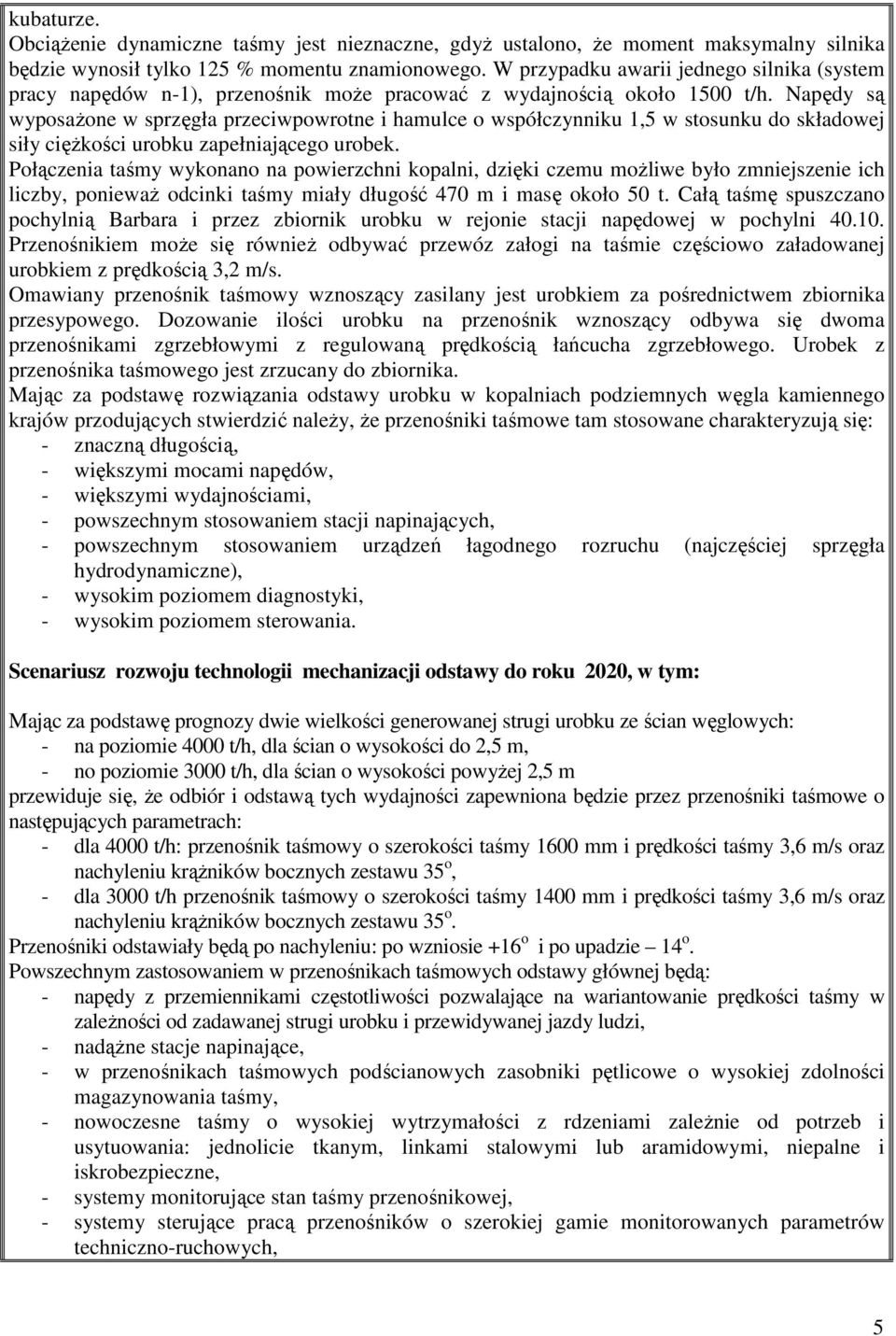 Napędy są wyposaŝone w sprzęgła przeciwpowrotne i hamulce o współczynniku 1,5 w stosunku do składowej siły cięŝkości urobku zapełniającego urobek.