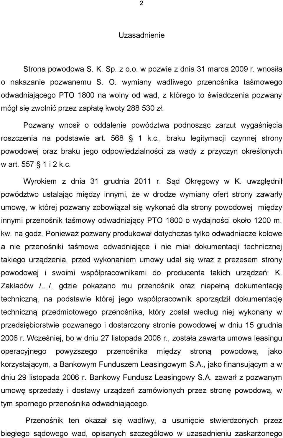 Pozwany wnosił o oddalenie powództwa podnosząc zarzut wygaśnięcia roszczenia na podstawie art. 568 1 k.c., braku legitymacji czynnej strony powodowej oraz braku jego odpowiedzialności za wady z przyczyn określonych w art.