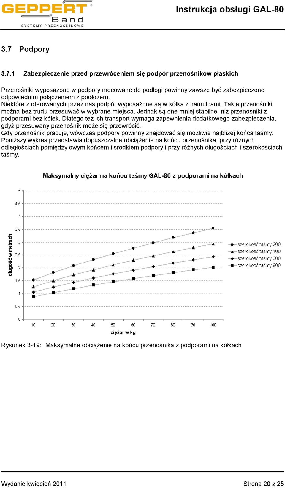 Jednak są one mniej stabilne, niż przenośniki z podporami bez kółek. Dlatego też ich transport wymaga zapewnienia dodatkowego zabezpieczenia, gdyż przesuwany przenośnik może się przewrócić.