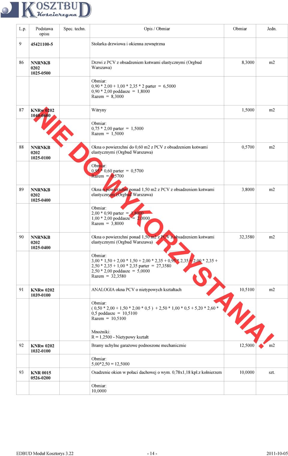 obsadzeniem kotwami elastycznymi (Orgbud Warszawa) 0,95 * 0,60 parter = 0,5700 Razem = 0,5700 0,5700 m2 89 NNRNKB 0202 1025-0400 Okna o powierzchni ponad 1,50 m2 z PCV z obsadzeniem kotwami