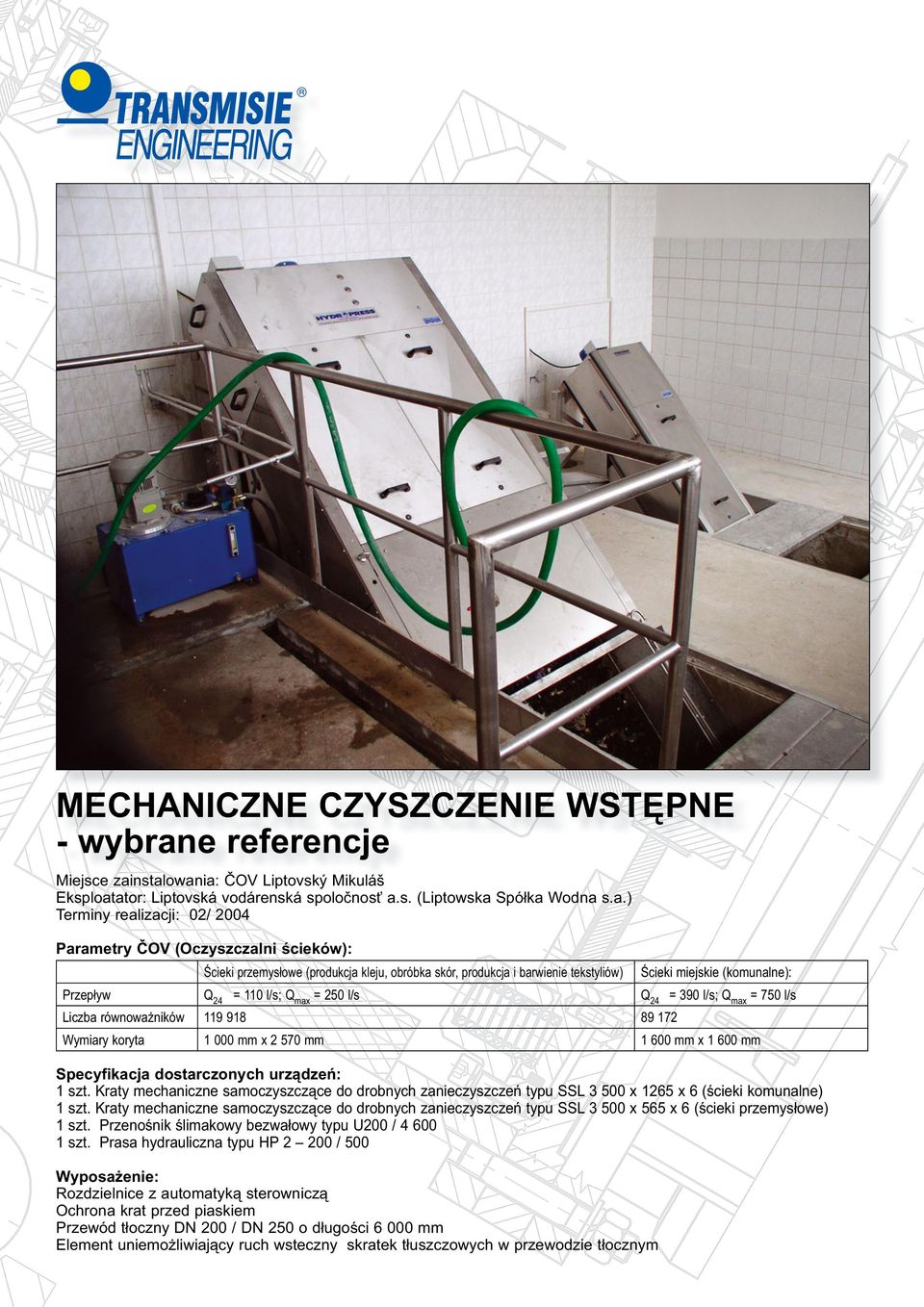 produkcja i barwienie tekstyliów) Ścieki miejskie (komunalne): Q24 = 110 l/s; Qmax = 250 l/s Q24 = 390 l/s; Qmax = 750 l/s Liczba równoważników 119 918 89 172 1 000 mm x 2 570 mm 1 600 mm x 1 600 mm