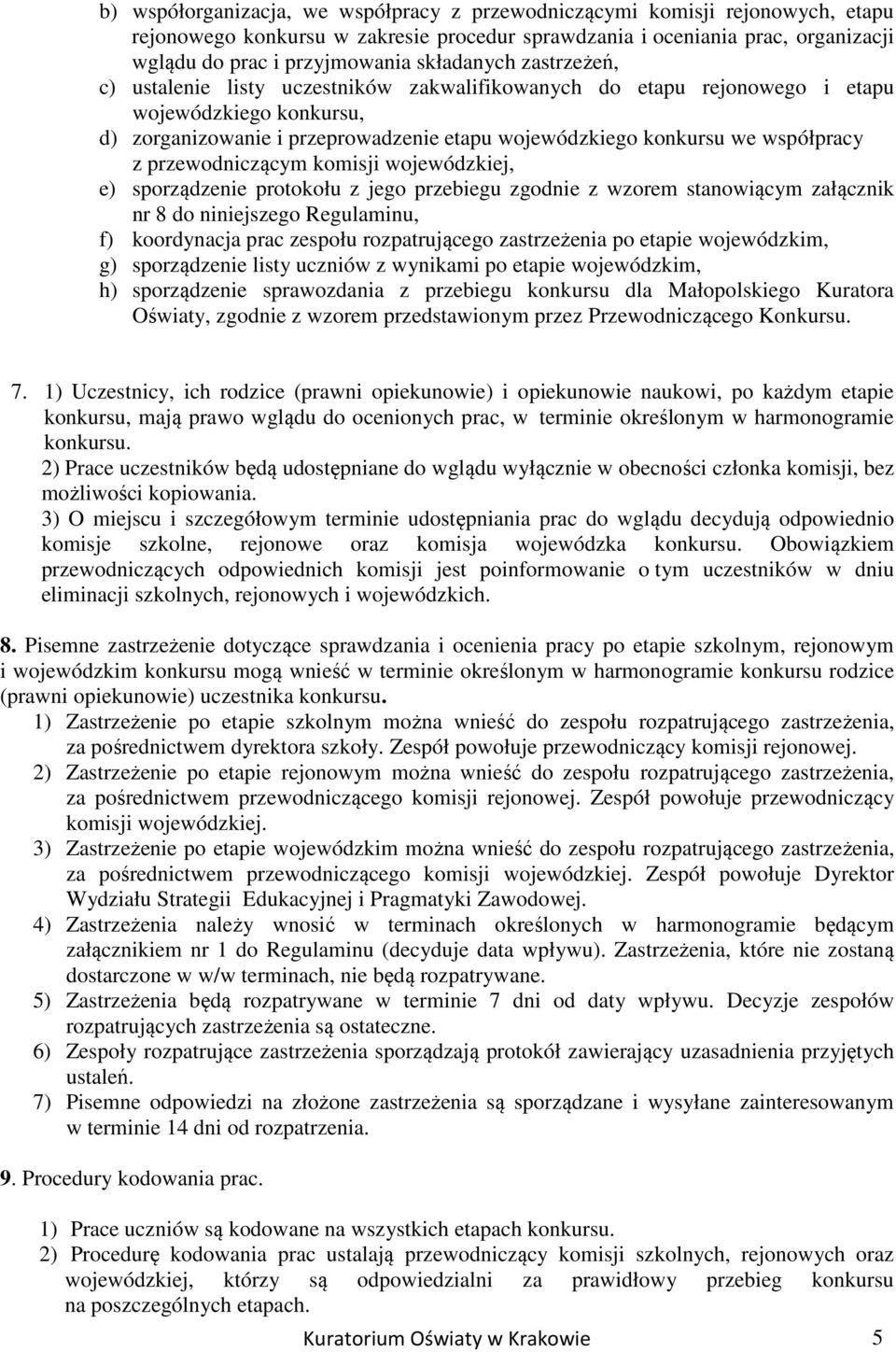 współpracy z przewodniczącym komisji wojewódzkiej, e) sporządzenie protokołu z jego przebiegu zgodnie z wzorem stanowiącym załącznik nr 8 do niniejszego Regulaminu, f) koordynacja prac zespołu