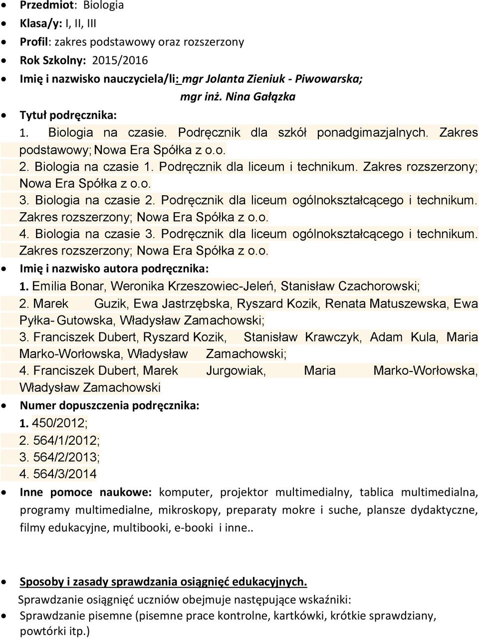 Zakres rozszerzony; Nowa Era Spółka z o.o. 3. Biologia na czasie 2. Podręcznik dla liceum ogólnokształcącego i technikum. Zakres rozszerzony; Nowa Era Spółka z o.o. 4. Biologia na czasie 3.