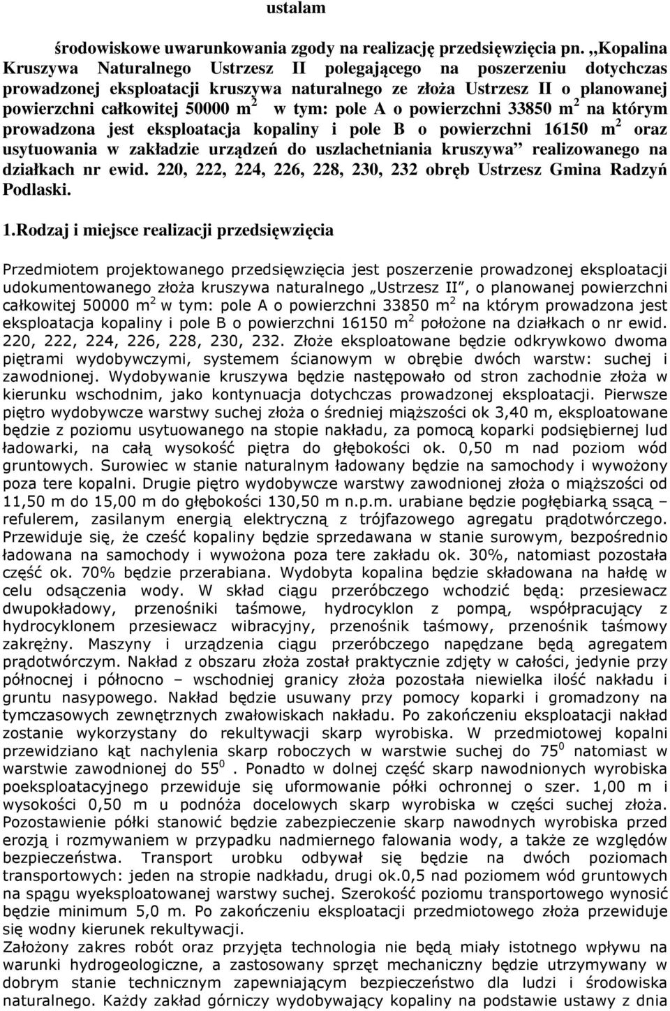 tym: pole A o powierzchni 33850 m 2 na którym prowadzona jest eksploatacja kopaliny i pole B o powierzchni 16150 m 2 oraz usytuowania w zakładzie urządzeń do uszlachetniania kruszywa realizowanego na