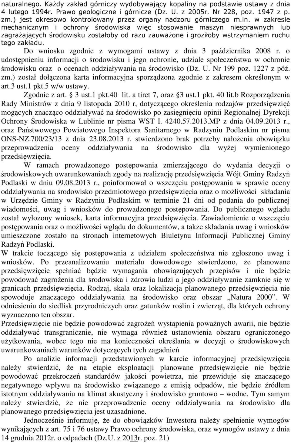 w zakresie mechanicznym i ochrony środowiska więc stosowanie maszyn niesprawnych lub zagrażających środowisku zostałoby od razu zauważone i groziłoby wstrzymaniem ruchu tego zakładu.