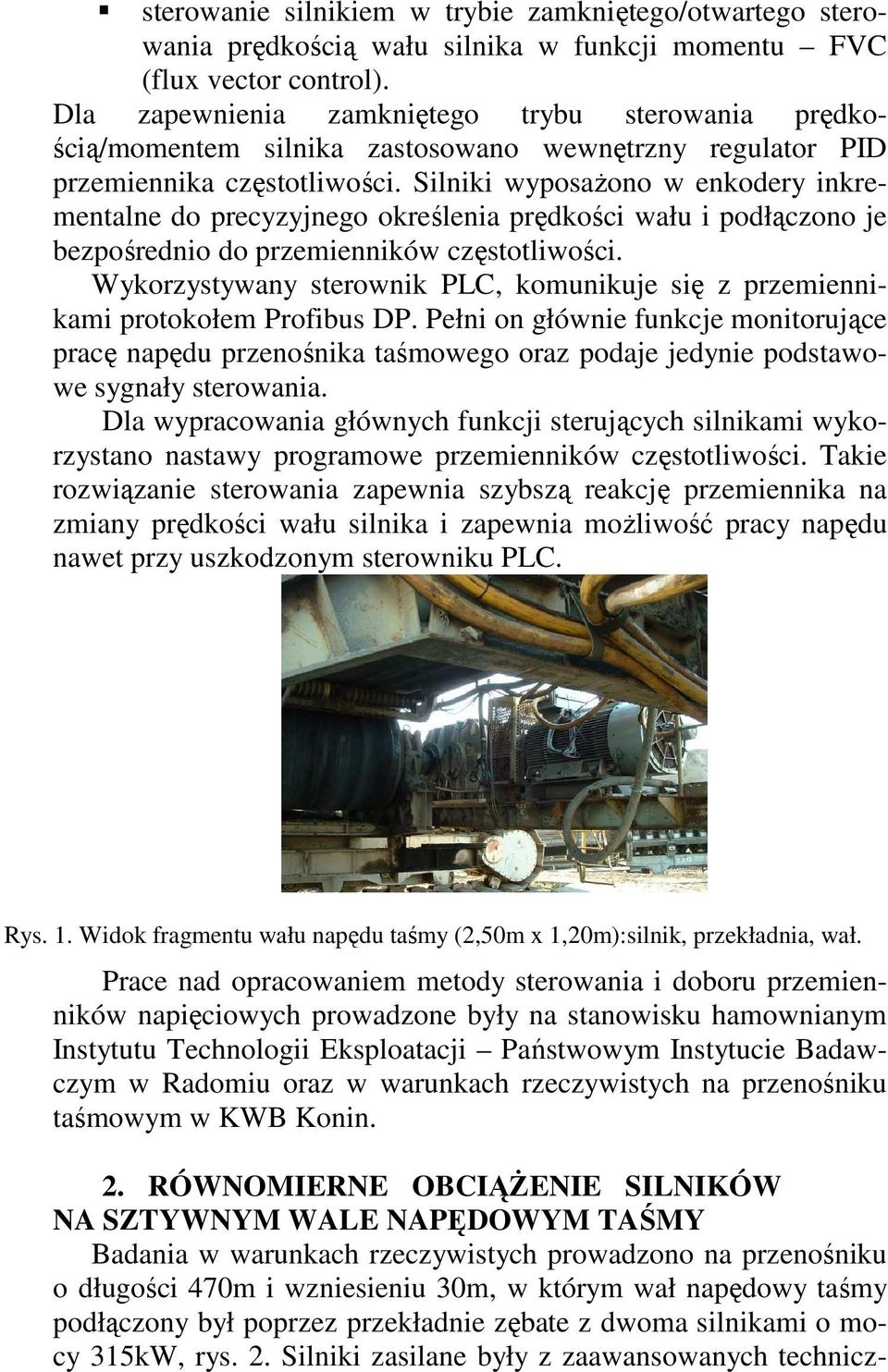 Silniki wyposaŝono w enkodery inkrementalne do precyzyjnego określenia prędkości wału i podłączono je bezpośrednio do przemienników częstotliwości.