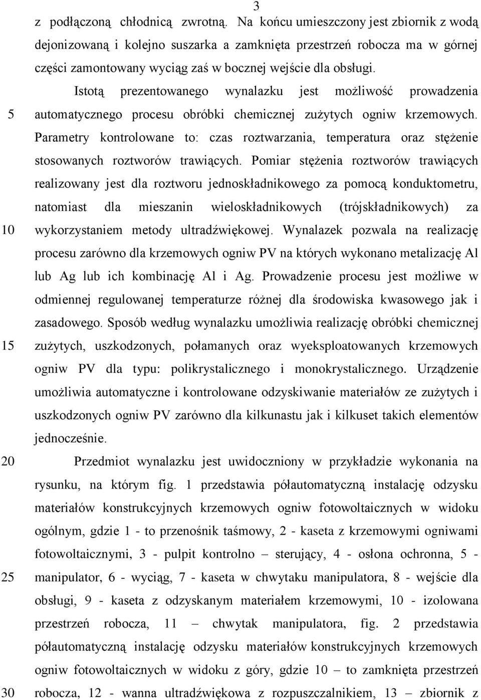 Istotą prezentowanego wynalazku jest możliwość prowadzenia automatycznego procesu obróbki chemicznej zużytych ogniw krzemowych.