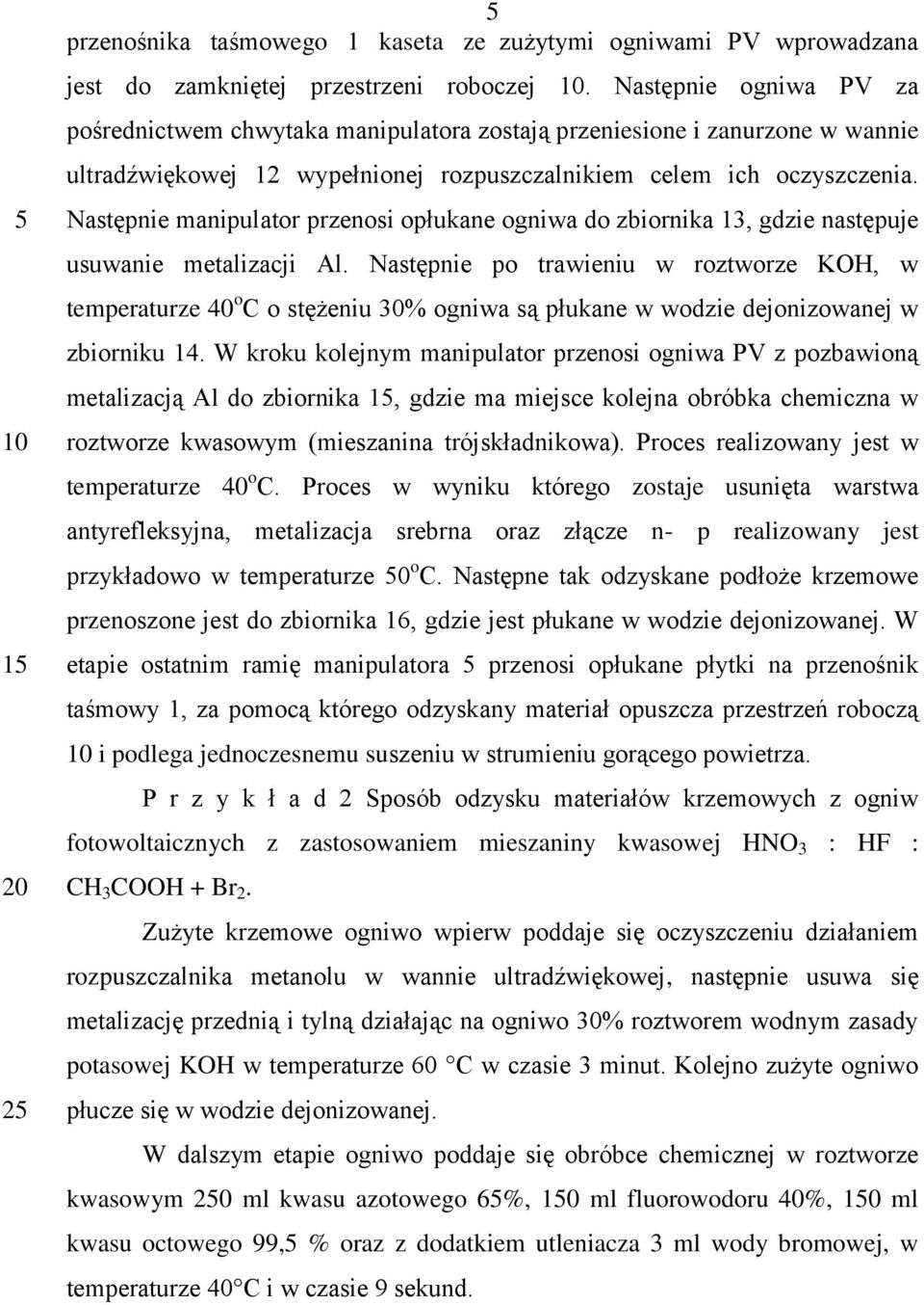 Następnie manipulator przenosi opłukane ogniwa do zbiornika 13, gdzie następuje usuwanie metalizacji Al.