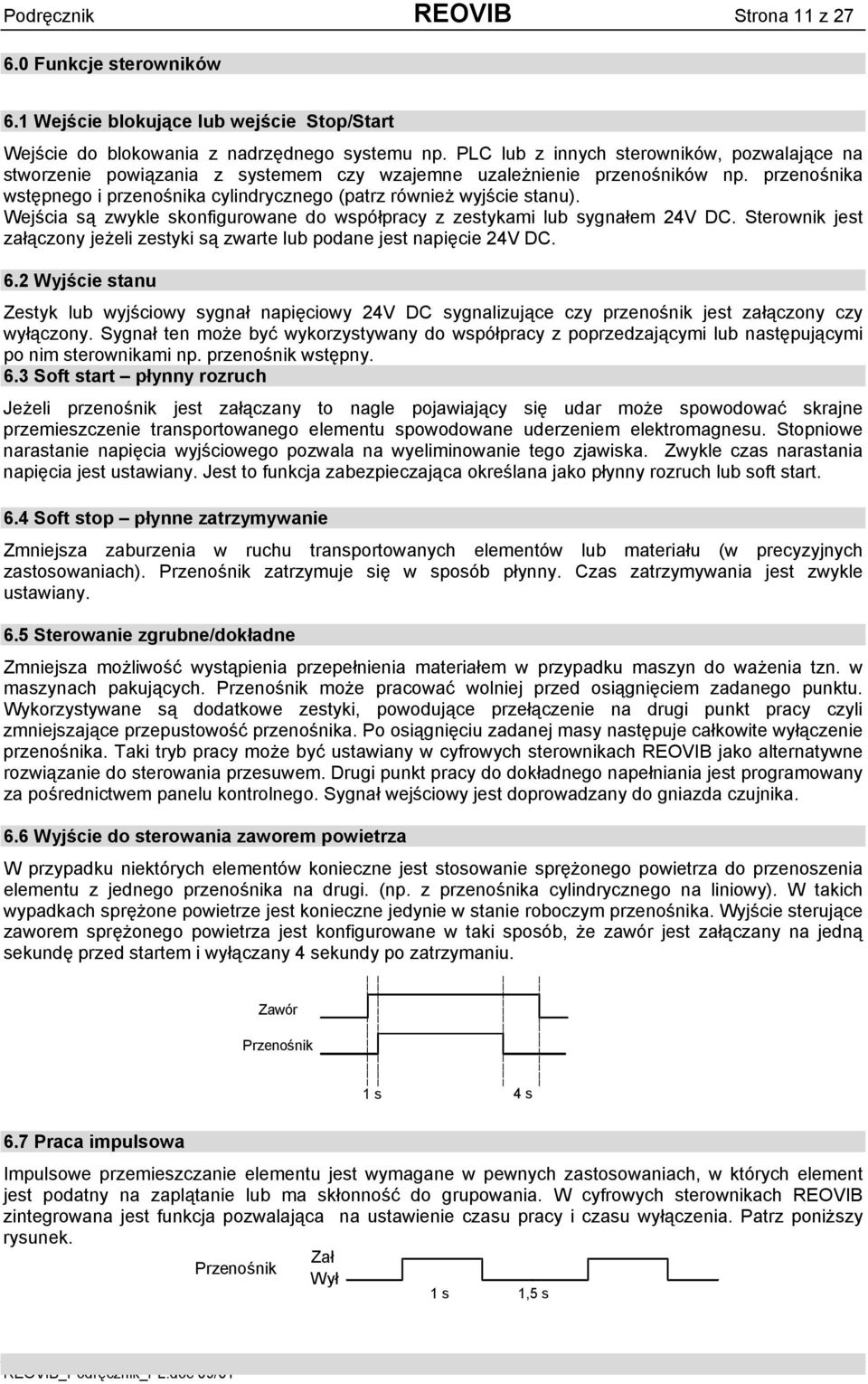 przenośnika wstępnego i przenośnika cylindrycznego (patrz również wyjście stanu). Wejścia są zwykle skonfigurowane do współpracy z zestykami lub sygnałem 24V DC.