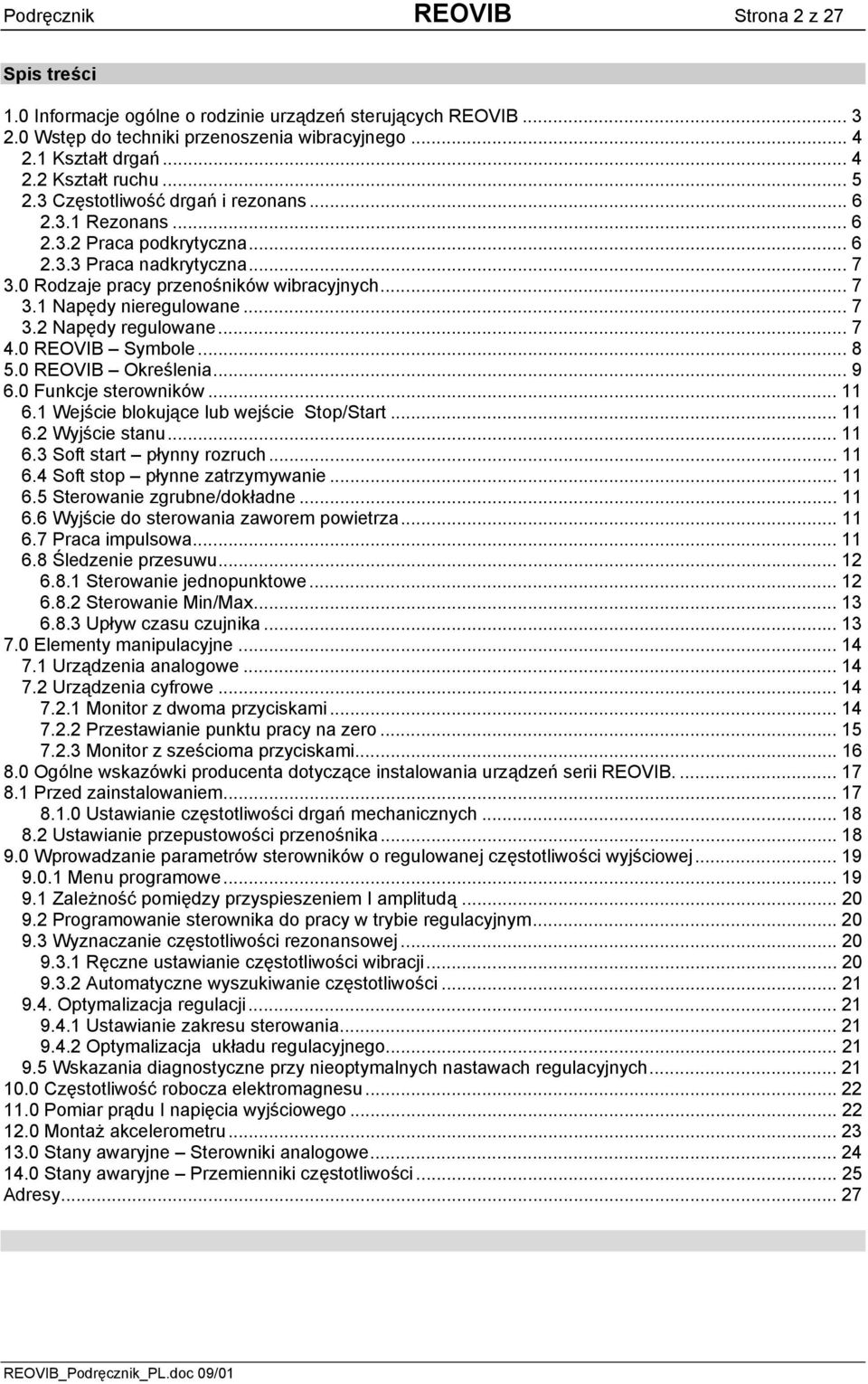 .. 7 3.2 Napędy regulowane... 7 4.0 REOVIB Symbole... 8 5.0 REOVIB Określenia... 9 6.0 Funkcje sterowników... 11 6.1 Wejście blokujące lub wejście Stop/Start... 11 6.2 Wyjście stanu... 11 6.3 Soft start płynny rozruch.