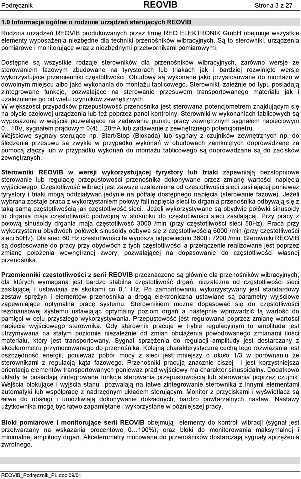 przenośników wibracyjnych. Są to sterowniki, urządzenia pomiarowe i monitorujące wraz z niezbędnymi przetwornikami pomiarowymi.