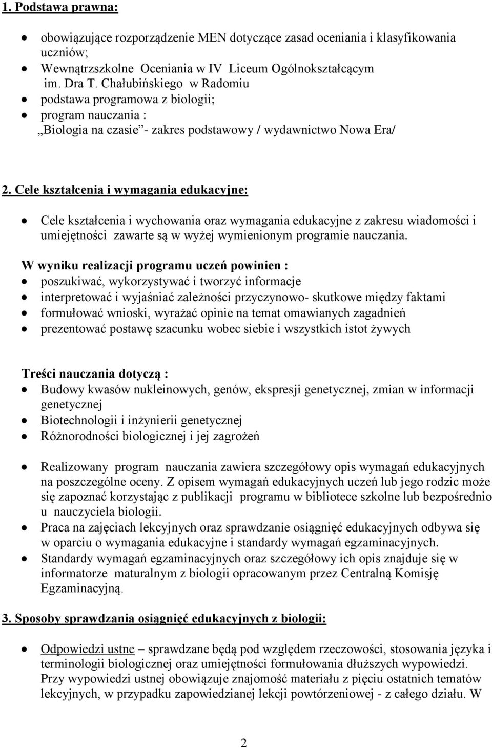 Cele kształcenia i wymagania edukacyjne: Cele kształcenia i wychowania oraz wymagania edukacyjne z zakresu wiadomości i umiejętności zawarte są w wyżej wymienionym programie nauczania.