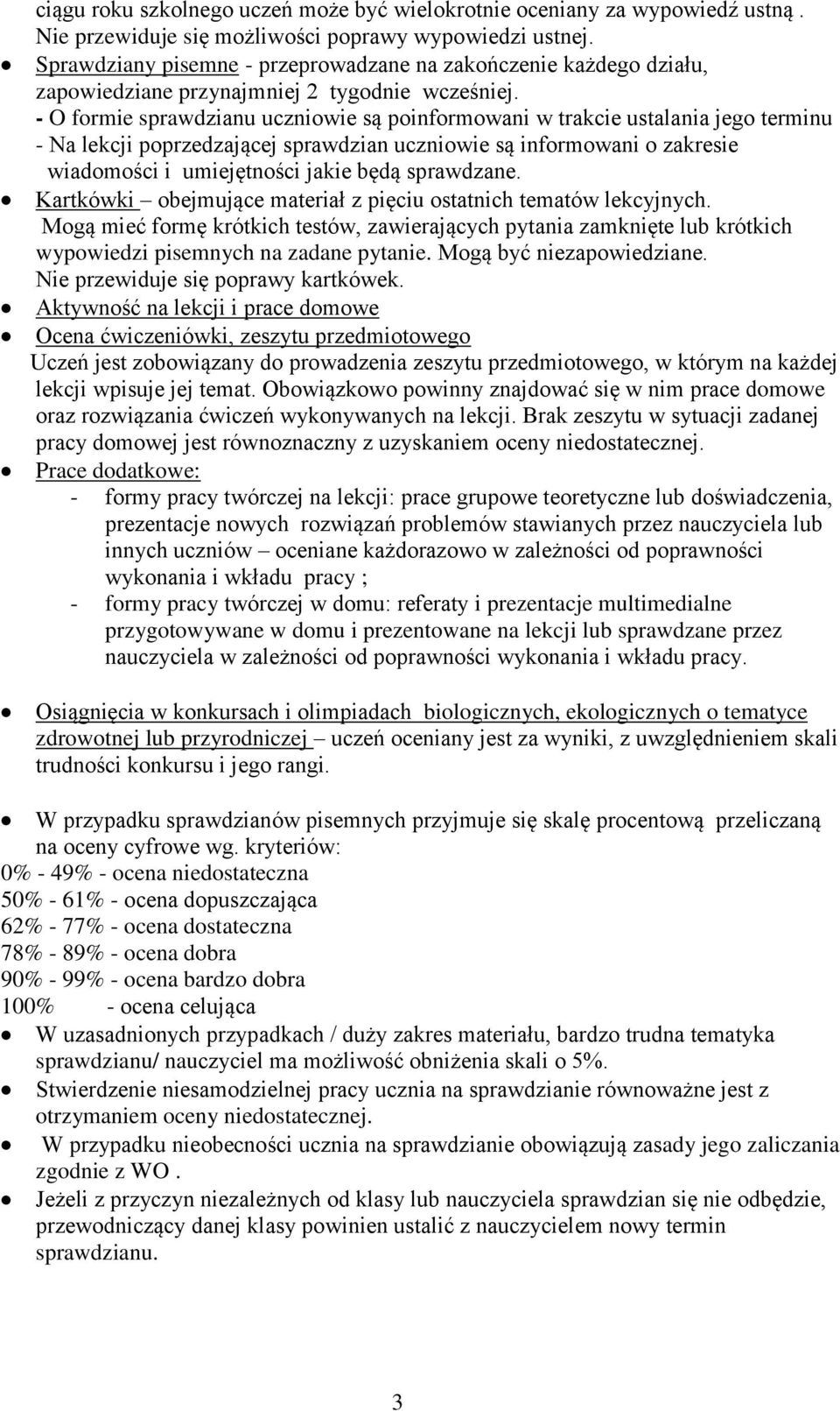 - O formie sprawdzianu uczniowie są poinformowani w trakcie ustalania jego terminu - Na lekcji poprzedzającej sprawdzian uczniowie są informowani o zakresie wiadomości i umiejętności jakie będą