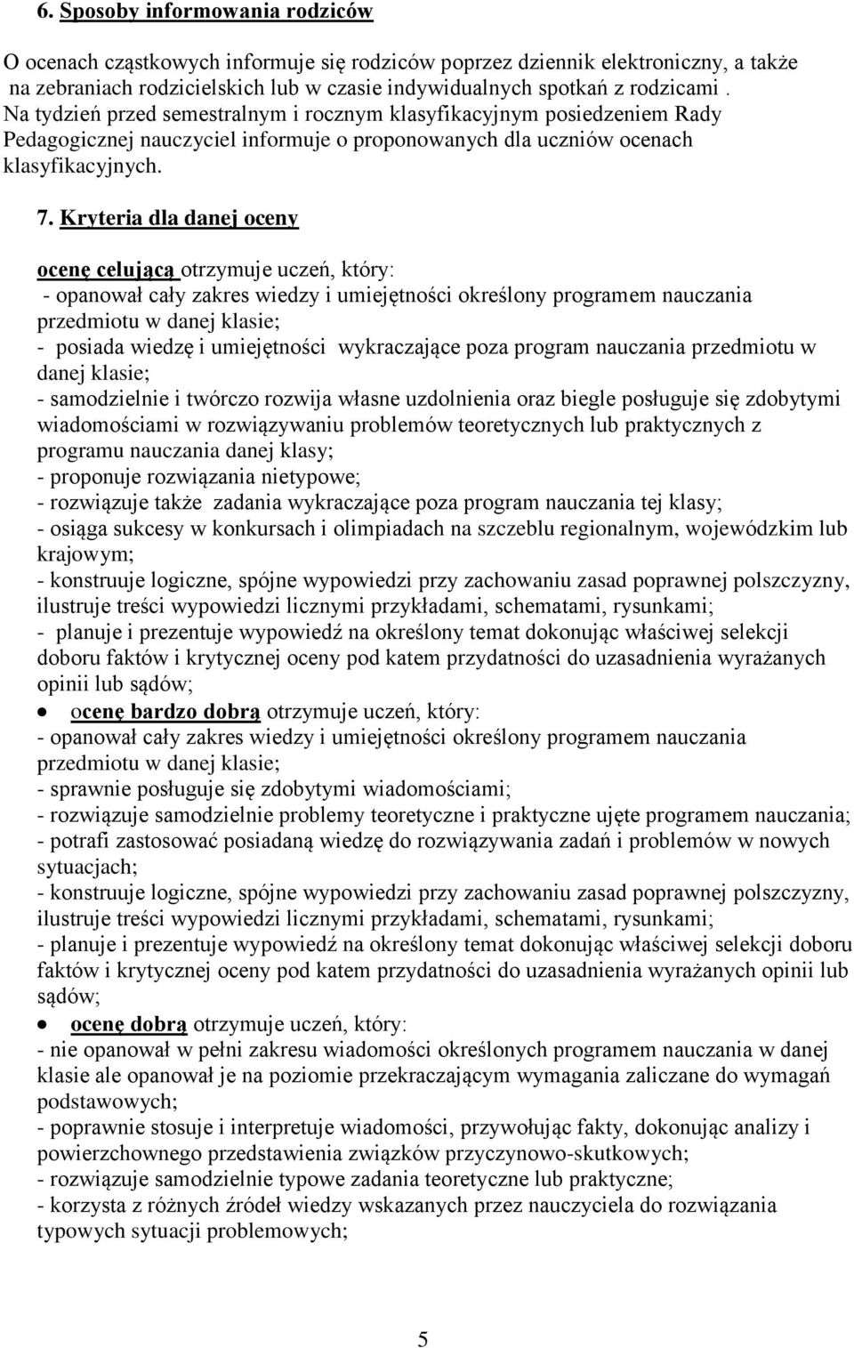 Kryteria dla danej oceny ocenę celującą otrzymuje uczeń, który: - opanował cały zakres wiedzy i umiejętności określony programem nauczania przedmiotu w danej klasie; - posiada wiedzę i umiejętności