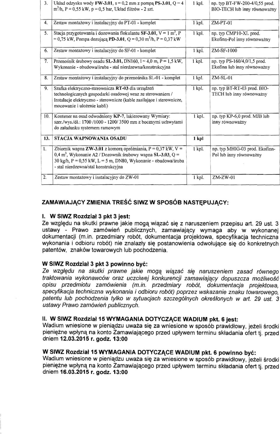 BO-TECH lub nny r6wnowazny ZM-PT-Ol kpl. np. typ CMP 10-XL prod.! Ekofnn-Pol nny r6wnowazny 6. Zestaw montazowy nstalacyjny do SF-O - komplet kpl. ZM-Sf-OOO 7. Przenosnk srubowy osadu SL-3.