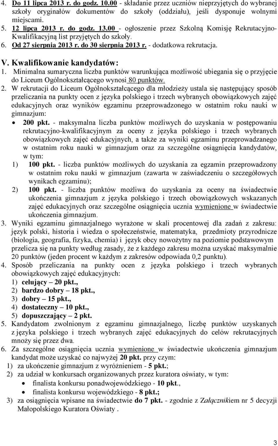 Kwalifikowanie kandydatów: 1. Minimalna sumaryczna liczba punktów warunkująca możliwość ubiegania się o przyjęcie do Liceum Ogólnokształcącego wynosi 80 punktów. 2.