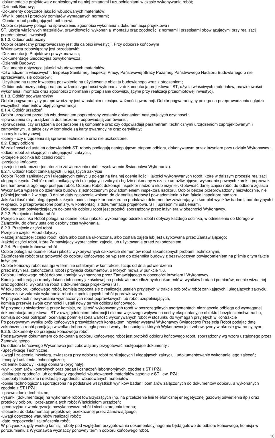 Odbiór częściowy polega na sprawdzeniu zgodności wykonania z dokumentacja projektowa i ST, uŝycia właściwych materiałów, prawidłowości wykonania montaŝu oraz zgodności z normami i przepisami