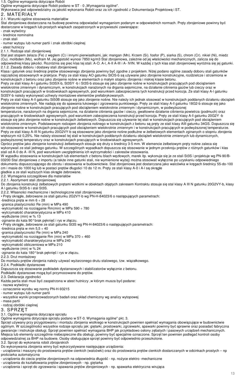 Warunki ogólne stosowania materiałów Stal zbrojeniowa dostarczana na budowę powinna odpowiadać wymaganiom podanym w odpowiednich normach.