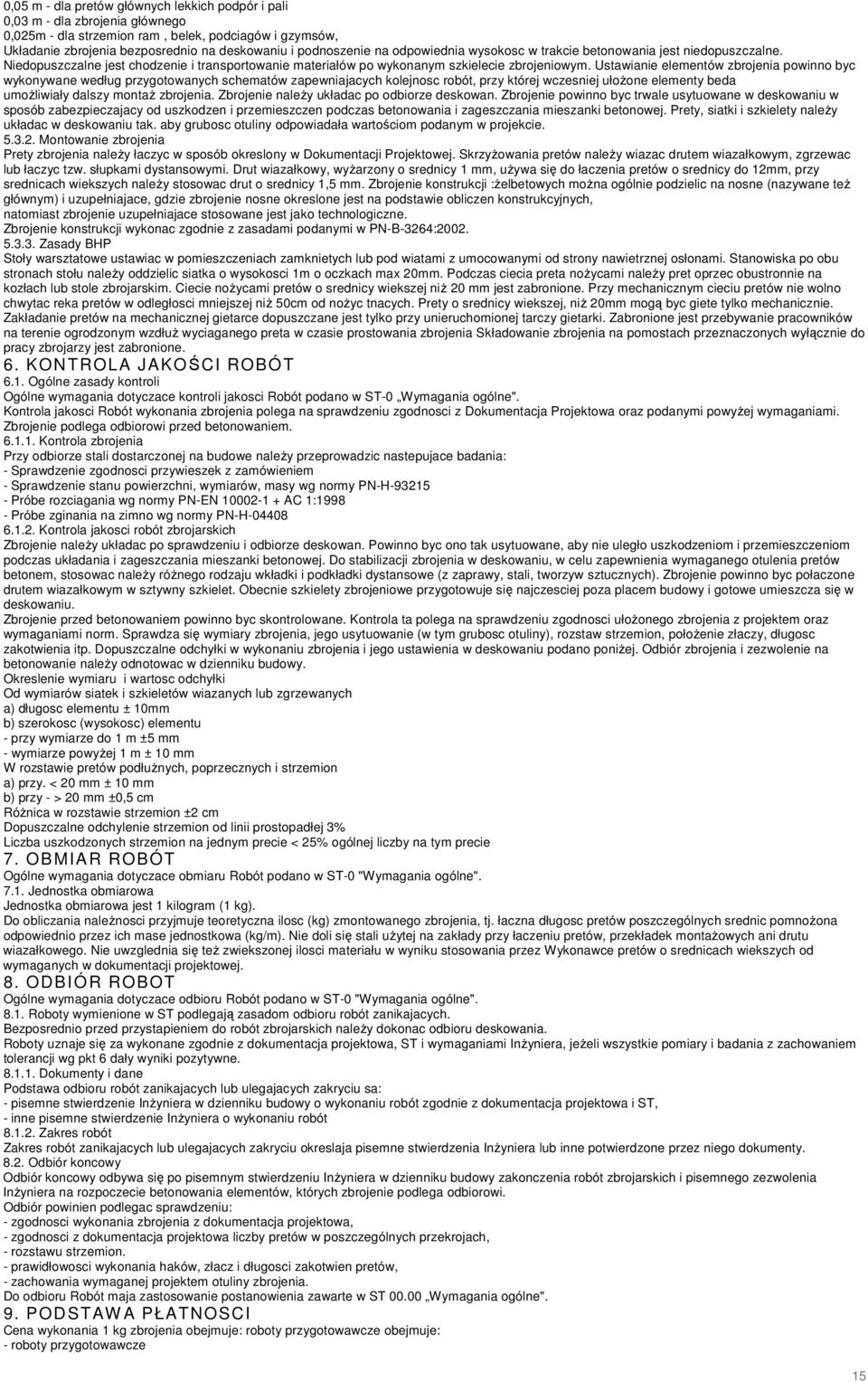 Ustawianie elementów zbrojenia powinno byc wykonywane według przygotowanych schematów zapewniajacych kolejnosc robót, przy której wczesniej ułoŝone elementy beda umoŝliwiały dalszy montaŝ zbrojenia.