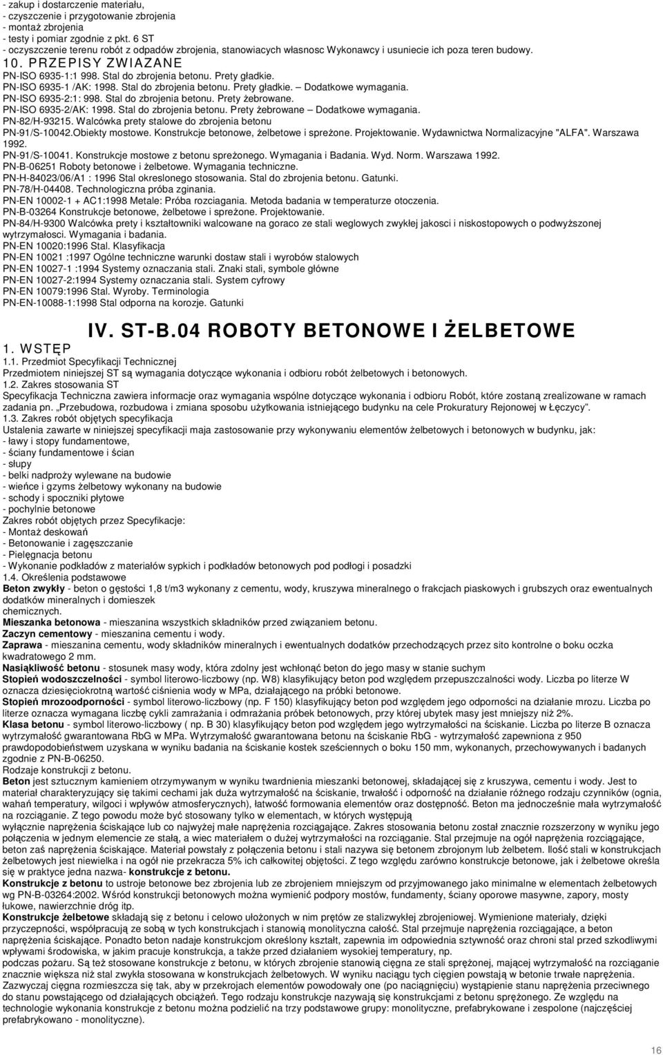 Prety gładkie. PN-ISO 6935-1 /AK: 1998. Stal do zbrojenia betonu. Prety gładkie. Dodatkowe wymagania. PN-ISO 6935-2:1: 998. Stal do zbrojenia betonu. Prety Ŝebrowane. PN-ISO 6935-2/AK: 1998.