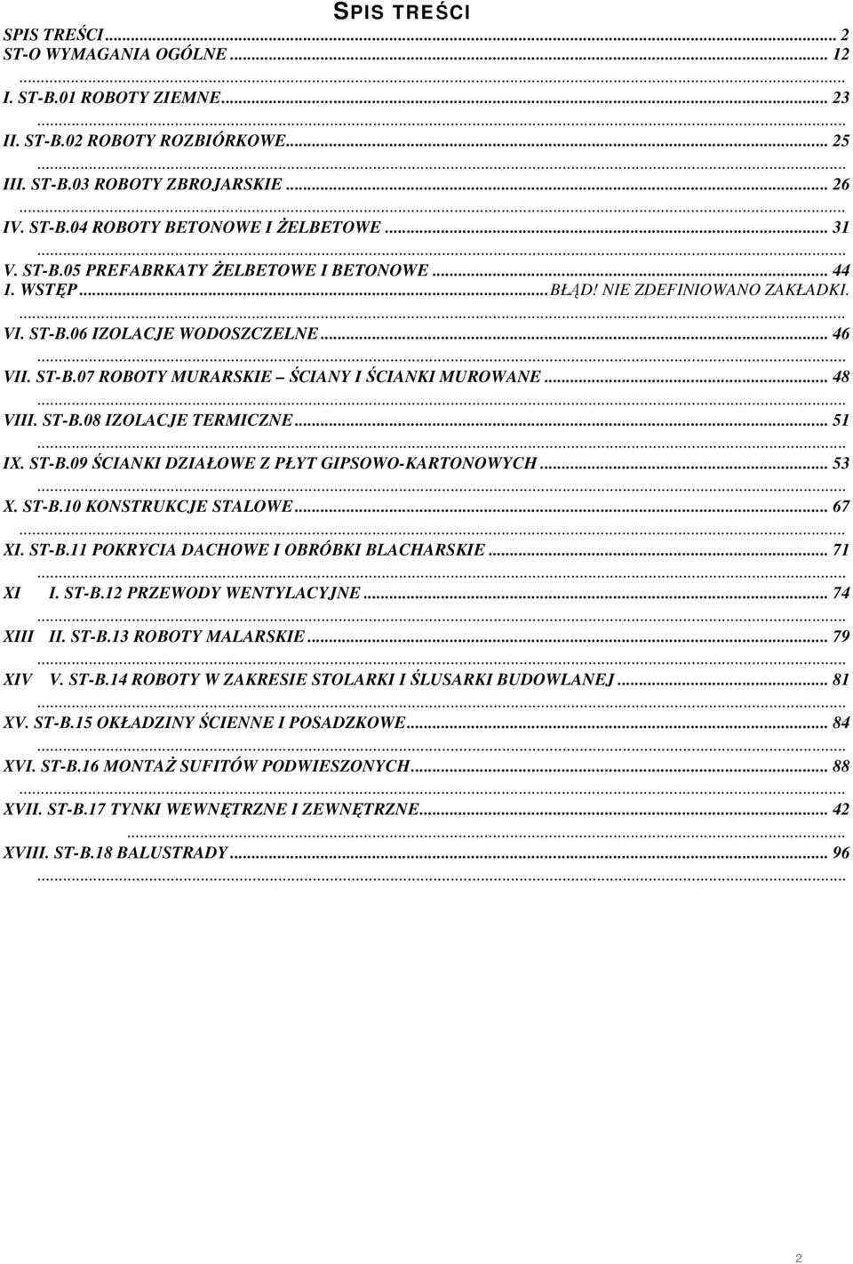 .. 48... VIII. ST-B.08 IZOLACJE TERMICZNE... 51... IX. ST-B.09 ŚCIANKI DZIAŁOWE Z PŁYT GIPSOWO-KARTONOWYCH... 53... X. ST-B.10 KONSTRUKCJE STALOWE... 67... XI. ST-B.11 POKRYCIA DACHOWE I OBRÓBKI BLACHARSKIE.