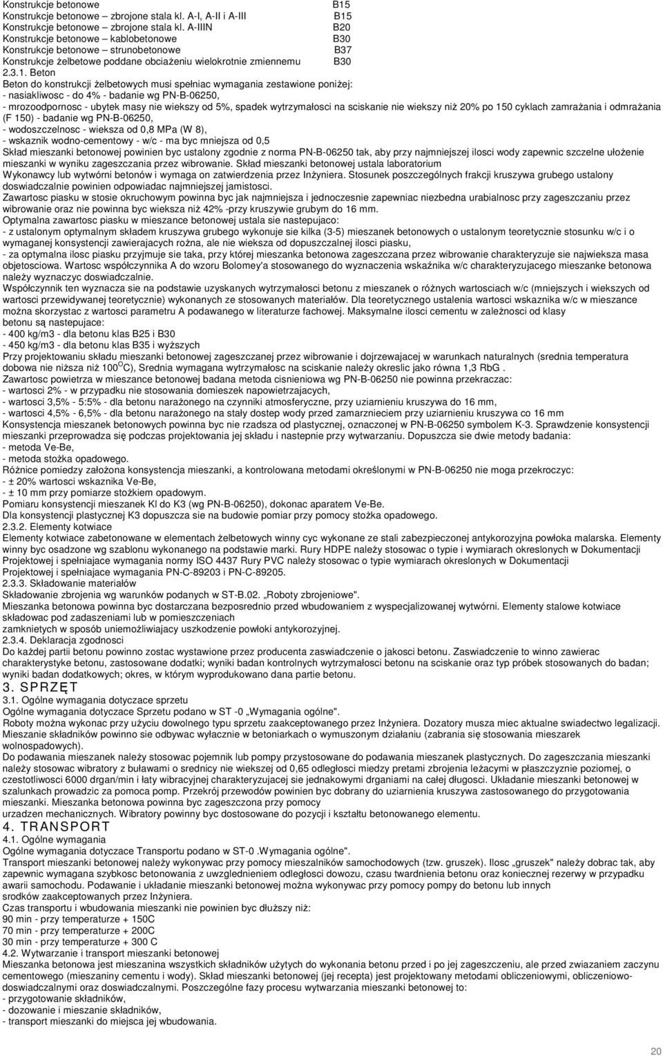 B15 B20 B30 B37 B30 2.3.1. Beton Beton do konstrukcji Ŝelbetowych musi spełniac wymagania zestawione poniŝej: - nasiakliwosc - do 4% - badanie wg PN-B-06250, - mrozoodpornosc - ubytek masy nie