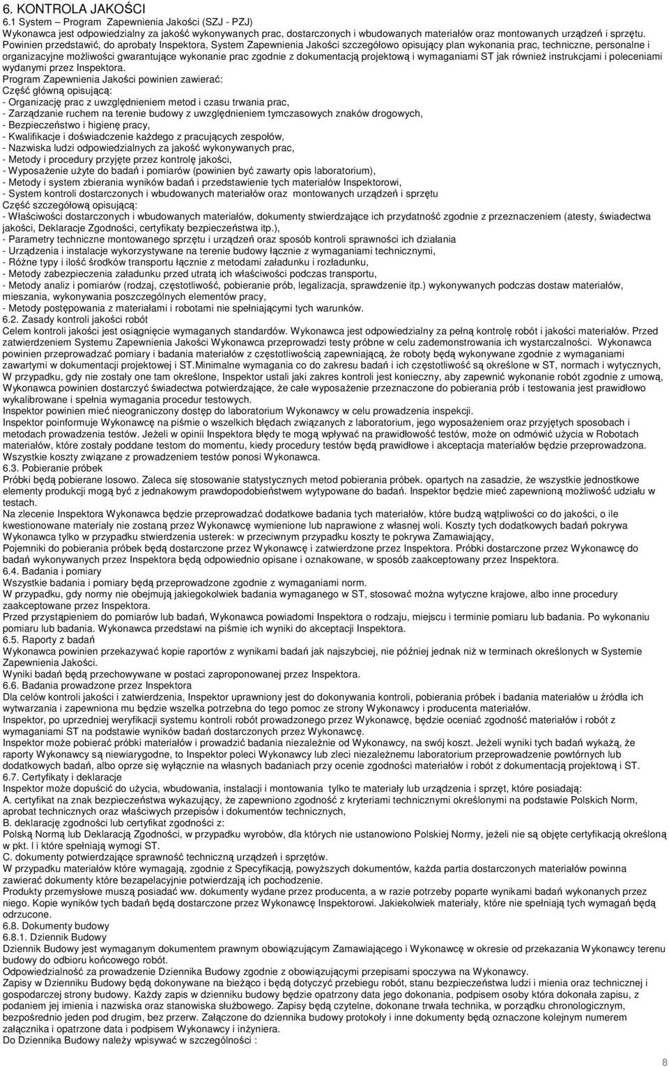 Powinien przedstawić, do aprobaty Inspektora, System Zapewnienia Jakości szczegółowo opisujący plan wykonania prac, techniczne, personalne i organizacyjne moŝliwości gwarantujące wykonanie prac