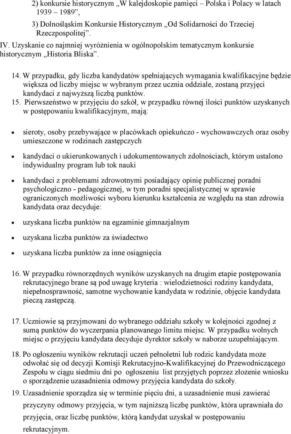 W przypadku, gdy liczba kandydatów spełniających wymagania kwalifikacyjne będzie większa od liczby miejsc w wybranym przez ucznia oddziale, zostaną przyjęci kandydaci z najwyższą liczbą punktów. 15.