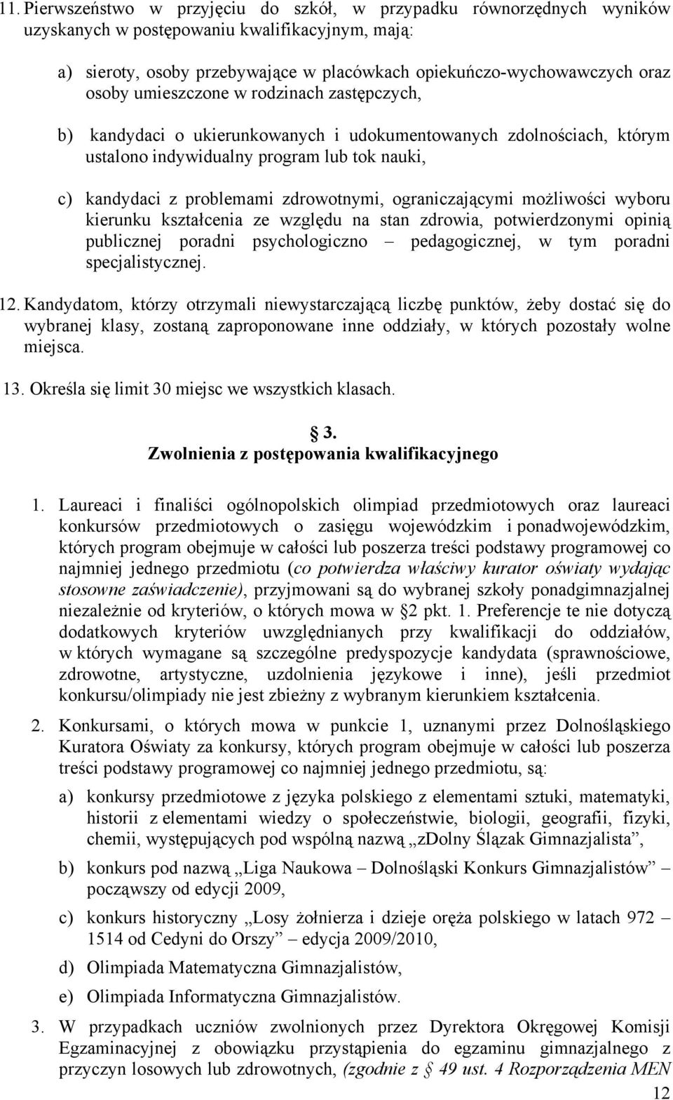 ograniczającymi możliwości wyboru kierunku kształcenia ze względu na stan zdrowia, potwierdzonymi opinią publicznej poradni psychologiczno pedagogicznej, w tym poradni specjalistycznej. 12.