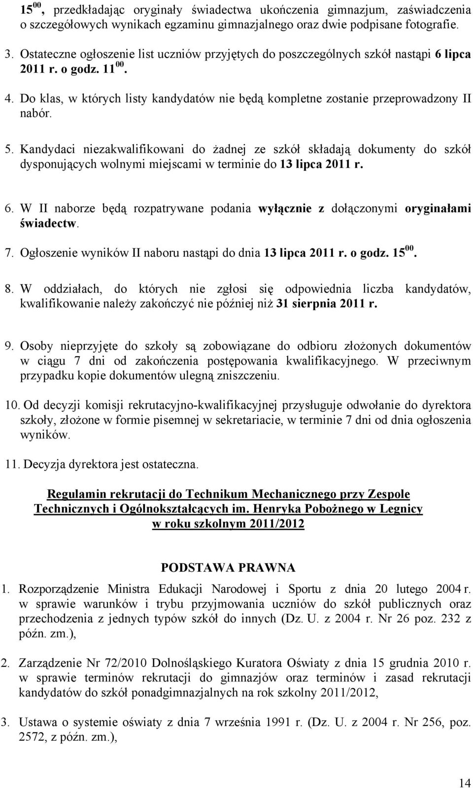 5. Kandydaci niezakwalifikowani do żadnej ze szkół składają dokumenty do szkół dysponujących wolnymi miejscami w terminie do 13 lipca 2011 r. 6.