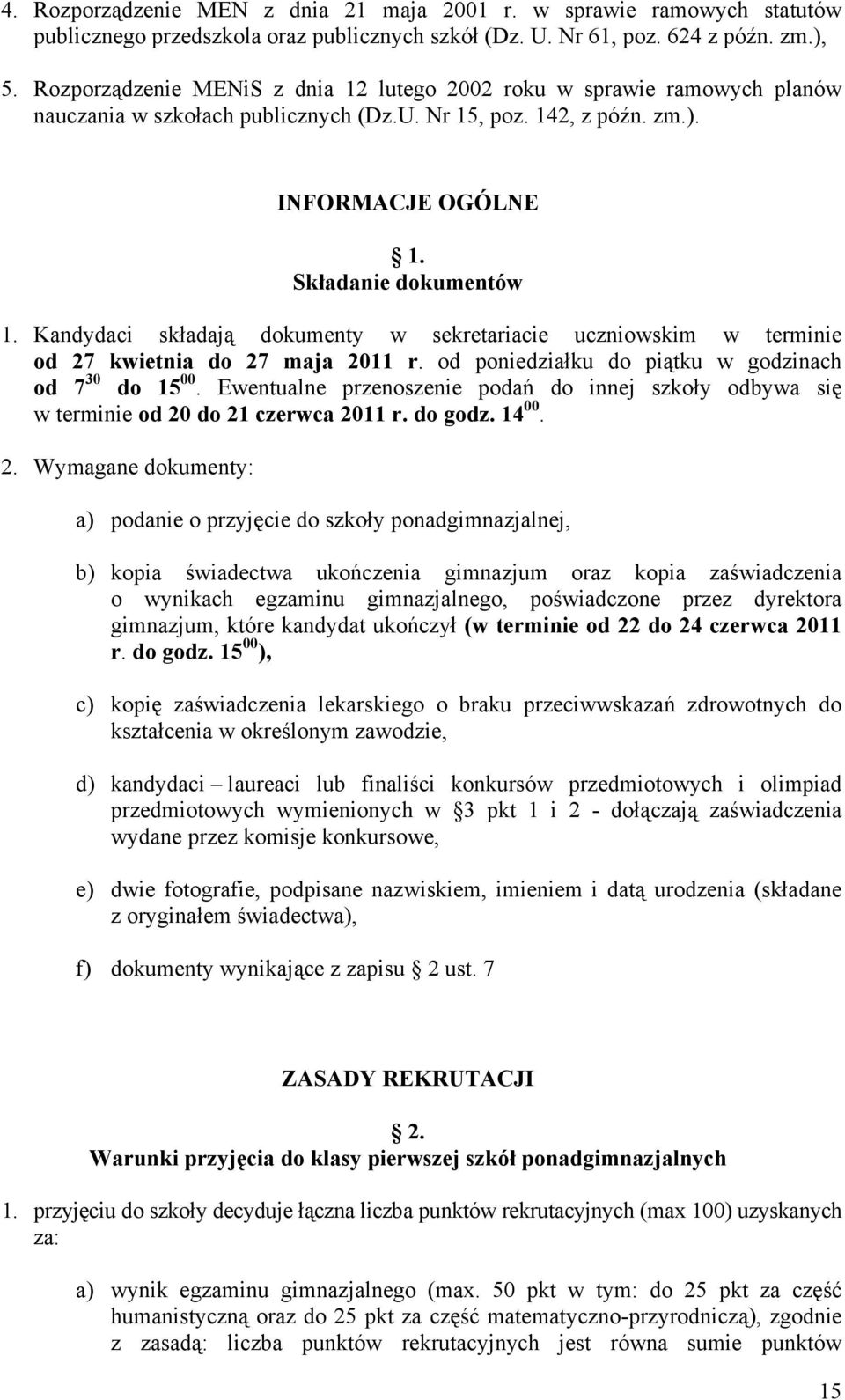 Kandydaci składają dokumenty w sekretariacie uczniowskim w terminie od 27 kwietnia do 27 maja 2011 r. od poniedziałku do piątku w godzinach od 7 30 do 15 00.