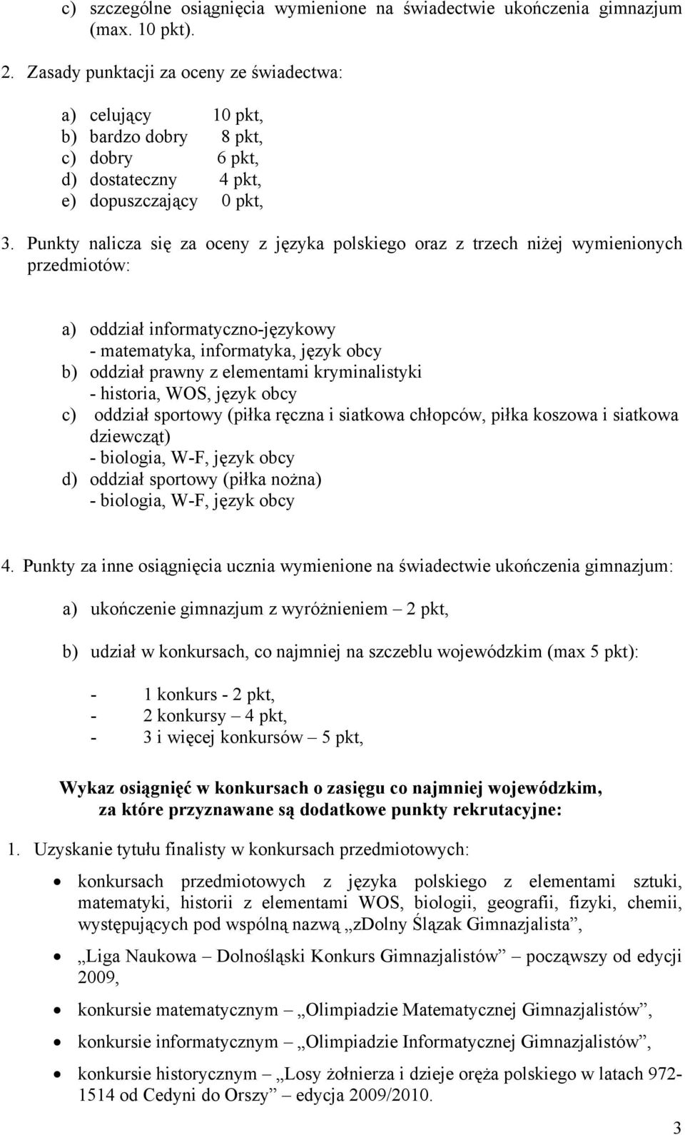 Punkty nalicza się za oceny z języka polskiego oraz z trzech niżej wymienionych przedmiotów: a) oddział informatyczno-językowy - matematyka, informatyka, język obcy b) oddział prawny z elementami