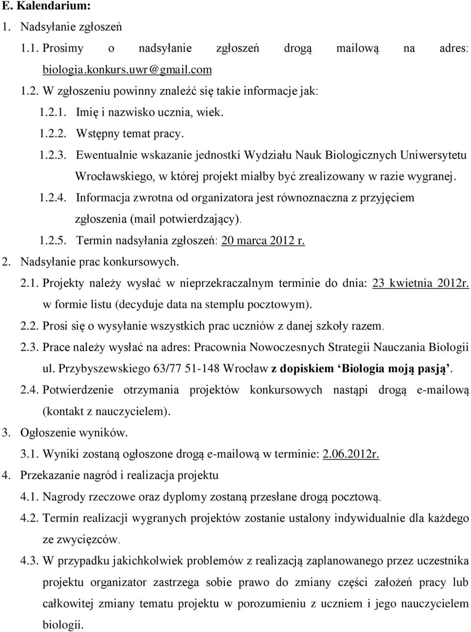 Informacja zwrotna od organizatora jest równoznaczna z przyjęciem zgłoszenia (mail potwierdzający). 1.2.5. Termin nadsyłania zgłoszeń: 20 marca 2012 r. 2. Nadsyłanie prac konkursowych. 2.1. Projekty należy wysłać w nieprzekraczalnym terminie do dnia: 23 kwietnia 2012r.