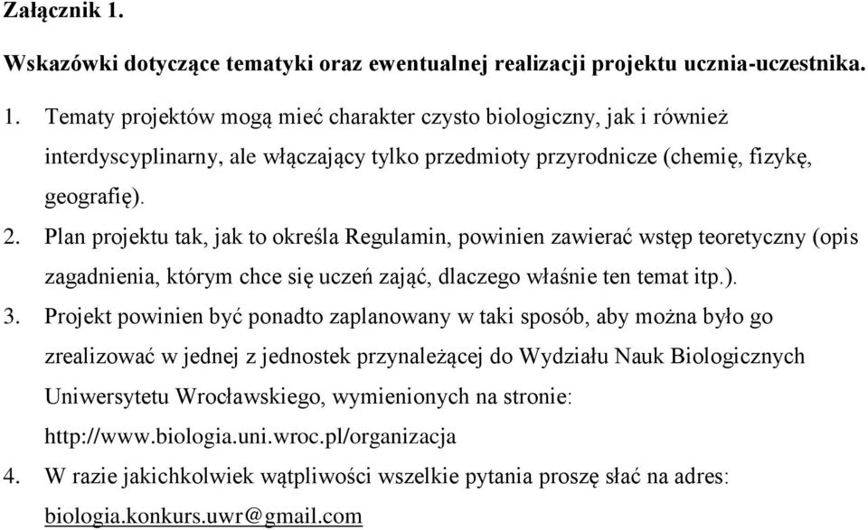 Projekt powinien być ponadto zaplanowany w taki sposób, aby można było go zrealizować w jednej z jednostek przynależącej do Wydziału Nauk Biologicznych Uniwersytetu Wrocławskiego, wymienionych na