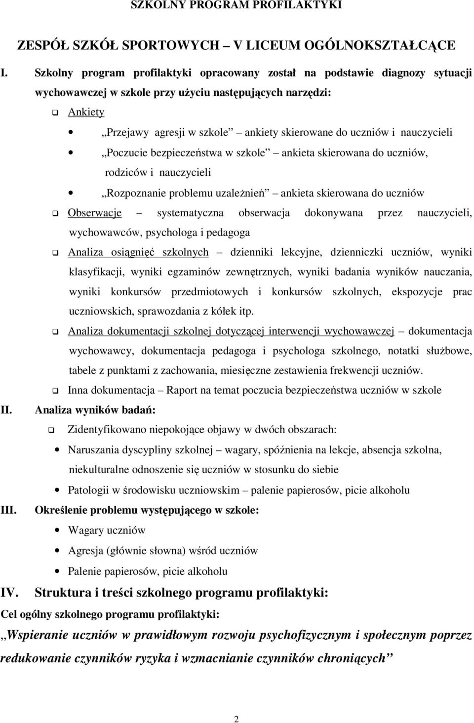 i nauczycieli Poczucie bezpieczeństwa w szkole ankieta skierowana do uczniów, rodziców i nauczycieli Rozpoznanie problemu uzależnień ankieta skierowana do uczniów Obserwacje systematyczna obserwacja