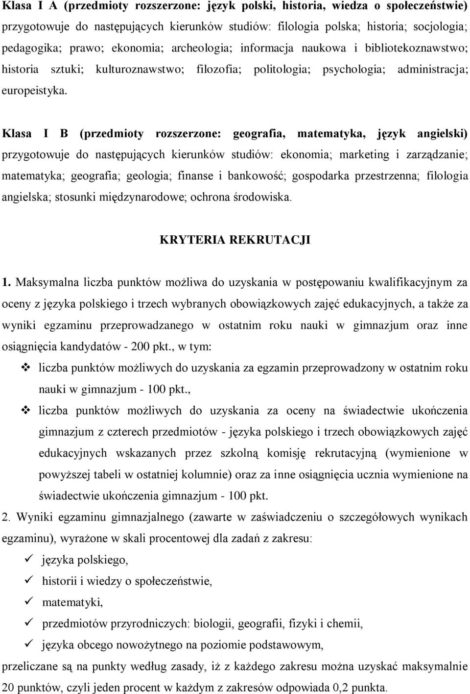 Klasa I B (przedmioty rozszerzone: geografia, matematyka, język angielski) przygotowuje do następujących kierunków studiów: ekonomia; marketing i zarządzanie; matematyka; geografia; geologia; finanse