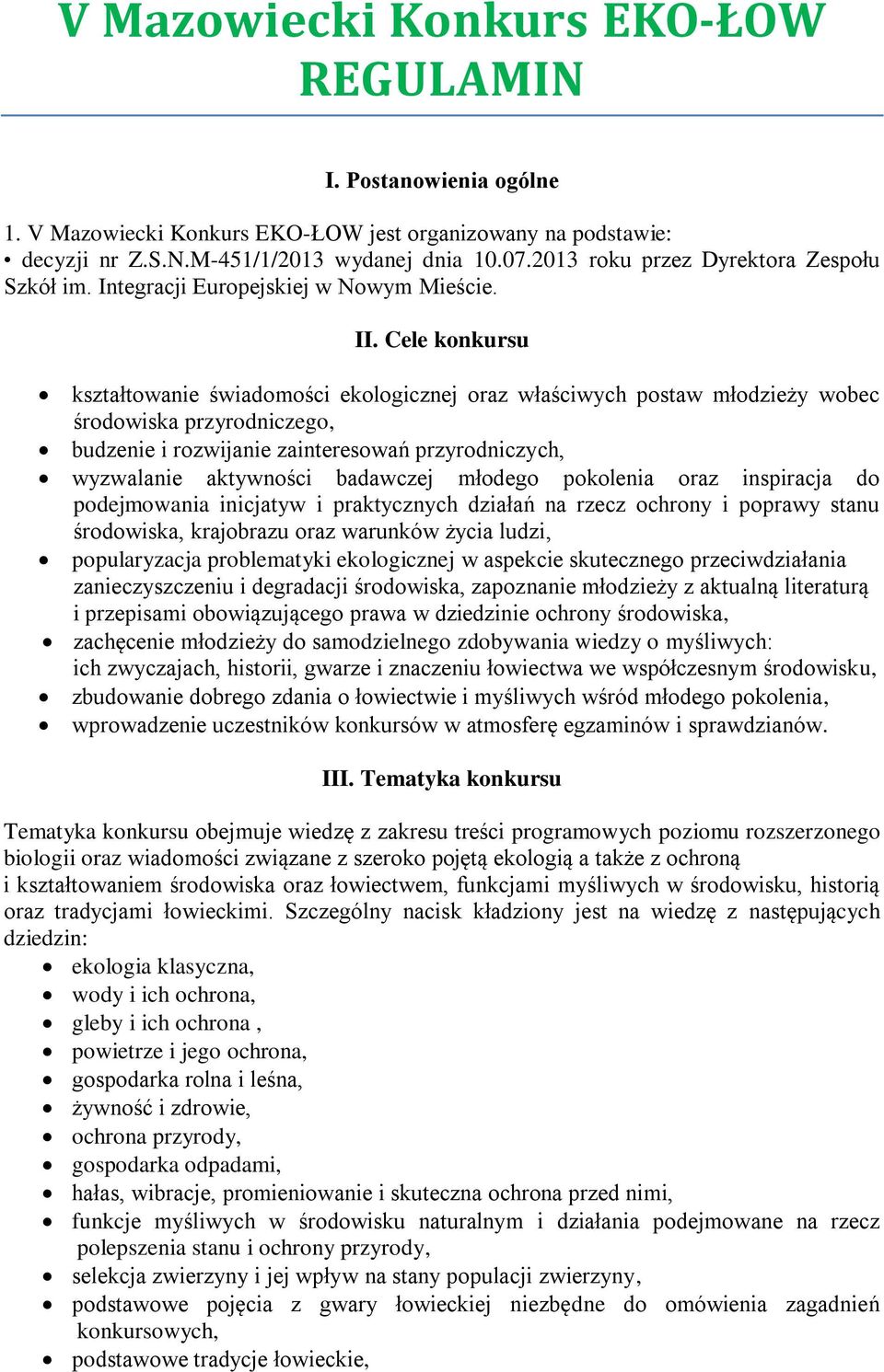 Cele konkursu kształtowanie świadomości ekologicznej oraz właściwych postaw młodzieży wobec środowiska przyrodniczego, budzenie i rozwijanie zainteresowań przyrodniczych, wyzwalanie aktywności
