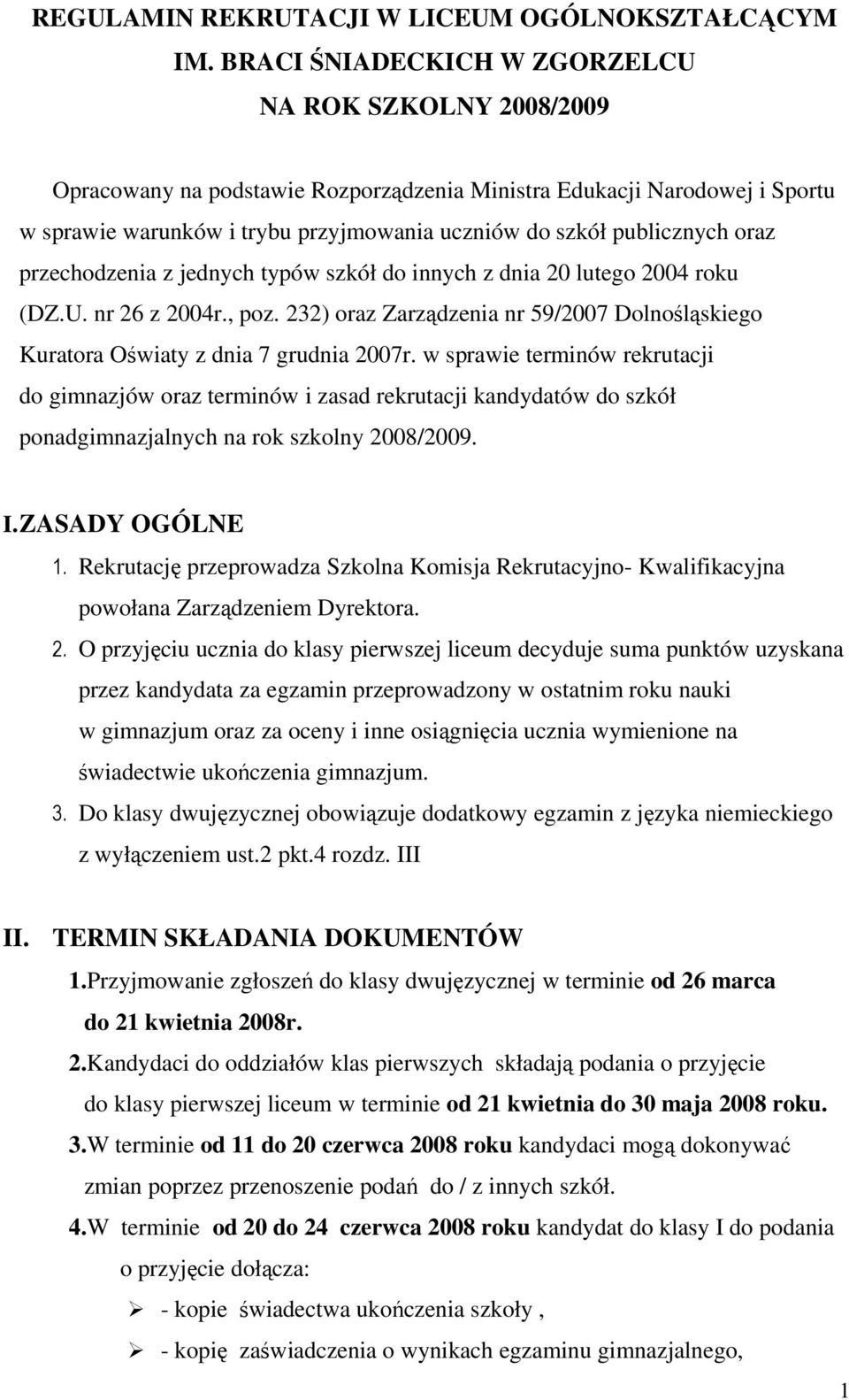 oraz przechodzenia z jednych typów szkół do innych z dnia 20 lutego 2004 roku (DZ.U. nr 26 z 2004r., poz. 232) oraz Zarządzenia nr 59/2007 Dolnośląskiego Kuratora Oświaty z dnia 7 grudnia 2007r.