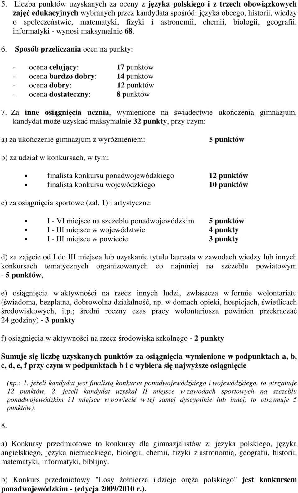 . 6. Sposób przeliczania ocen na punkty: - ocena celujący: 17 punktów - ocena bardzo dobry: 14 punktów - ocena dobry: 12 punktów - ocena dostateczny: 8 punktów 7.