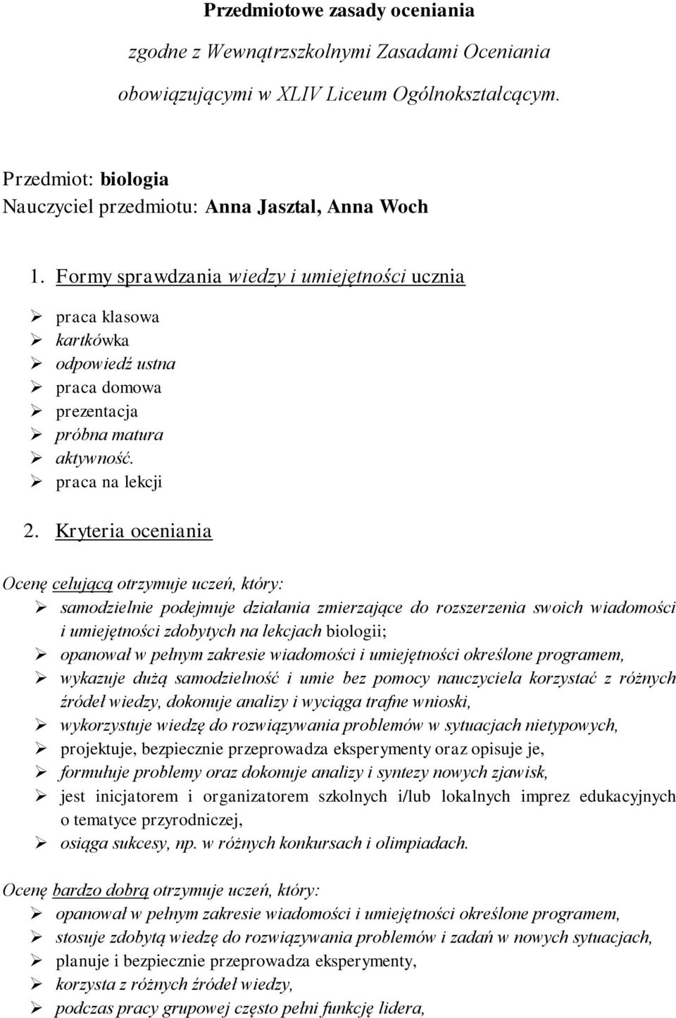 Kryteria oceniania Ocenę celującą otrzymuje uczeń, który: samodzielnie podejmuje działania zmierzające do rozszerzenia swoich wiadomości i umiejętności zdobytych na lekcjach biologii; opanował w