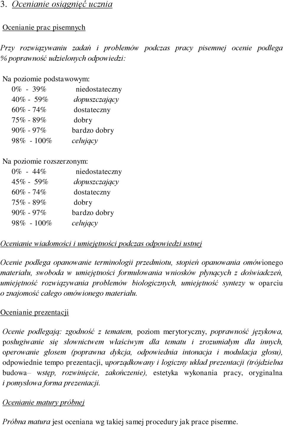 60% - 74% dostateczny 75% - 89% dobry 90% - 97% bardzo dobry 98% - 100% celujący Ocenianie wiadomości i umiejętności podczas odpowiedzi ustnej Ocenie podlega opanowanie terminologii przedmiotu,