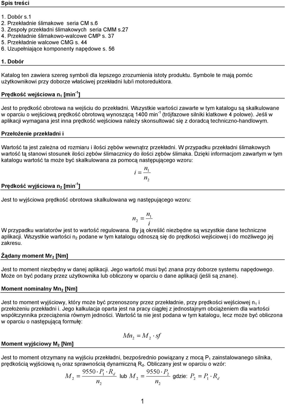 Symbole te mają pomóc użytkownikowi przy doborze właściwej przekładni lub/i motoreduktora. Prędkość wejściowa n 1 [min -1 ] Jest to prędkość obrotowa na wejściu do przekładni.