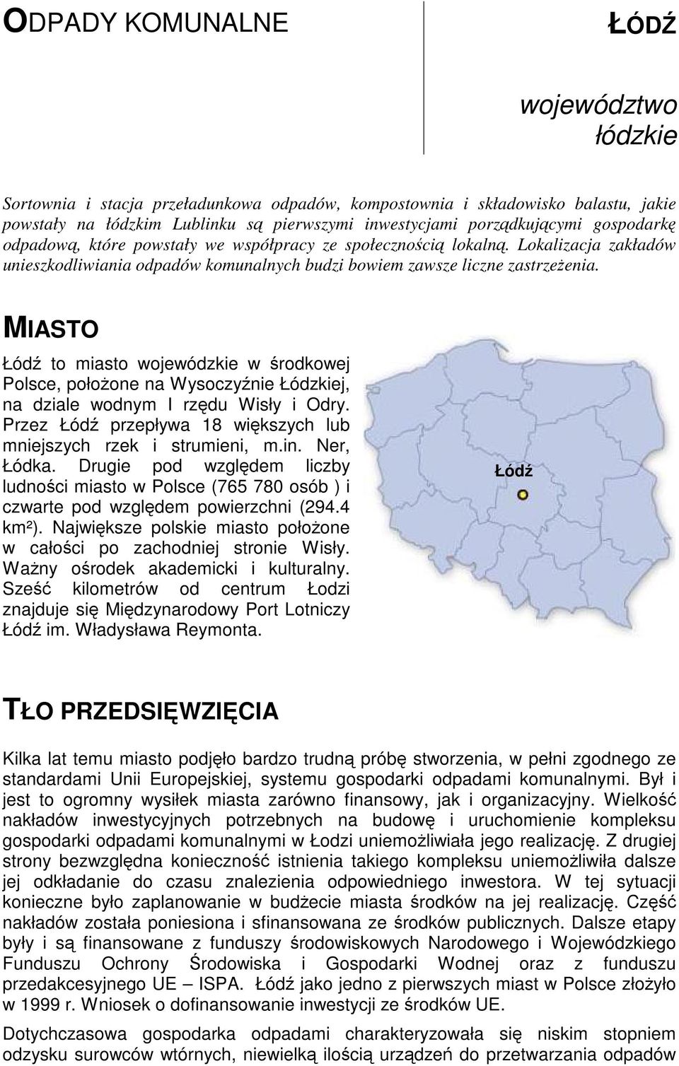 MIASTO Łódź to miasto wojewódzkie w środkowej Polsce, położone na Wysoczyźnie Łódzkiej, na dziale wodnym I rzędu Wisły i Odry. Przez Łódź przepływa 18 większych lub mniejszych rzek i strumieni, m.in.