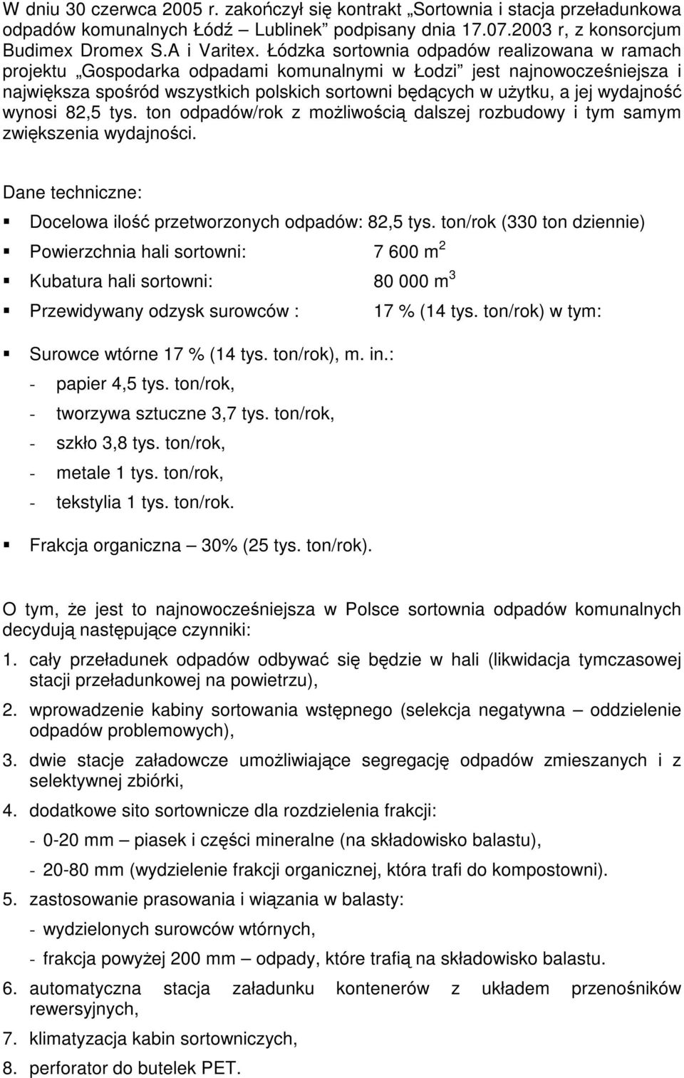 wydajność wynosi 82,5 tys. ton odpadów/rok z możliwością dalszej rozbudowy i tym samym zwiększenia wydajności. Dane techniczne: Docelowa ilość przetworzonych odpadów: 82,5 tys.