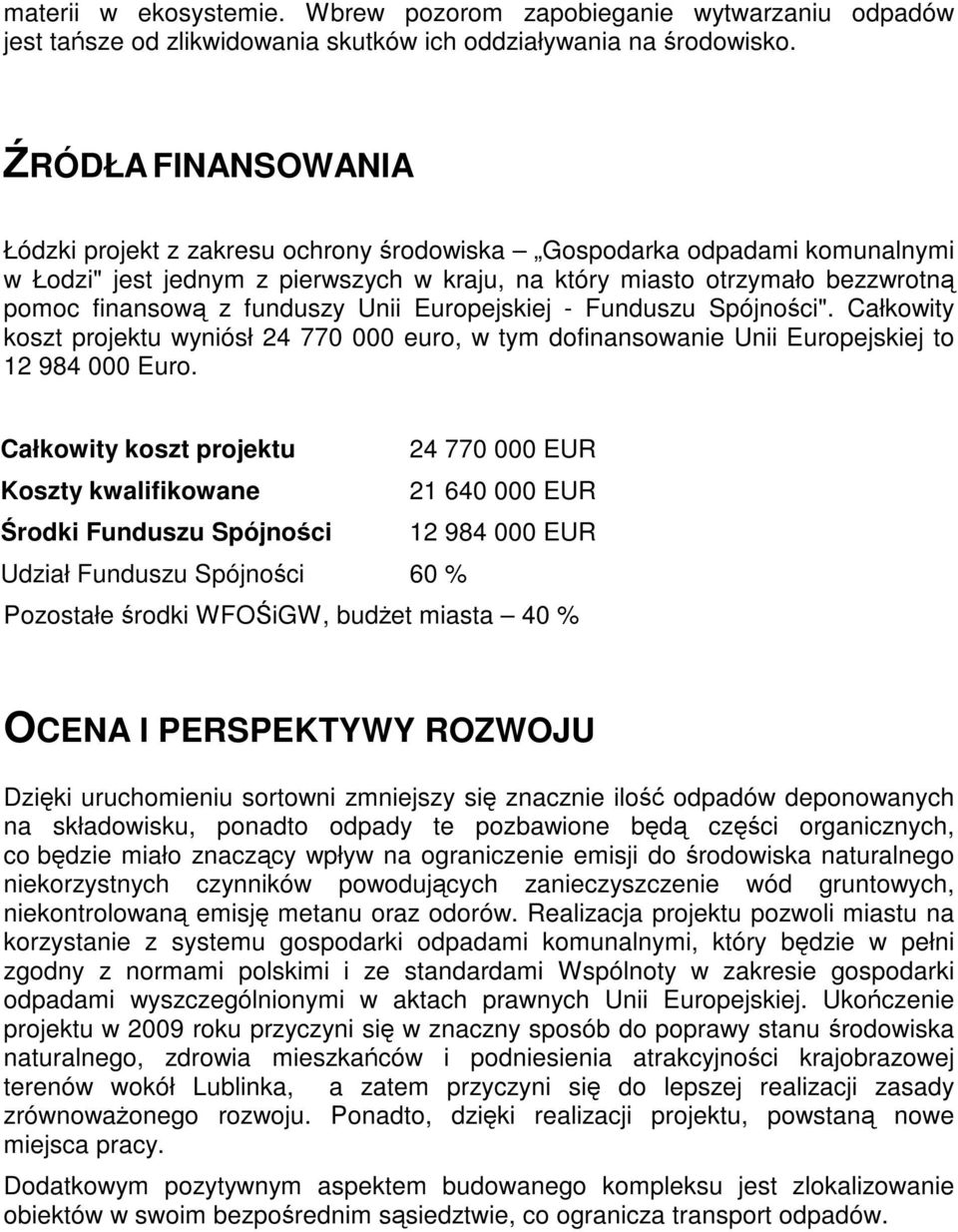 funduszy Unii Europejskiej - Funduszu Spójności". Całkowity koszt projektu wyniósł 24 770 000 euro, w tym dofinansowanie Unii Europejskiej to 12 984 000 Euro.