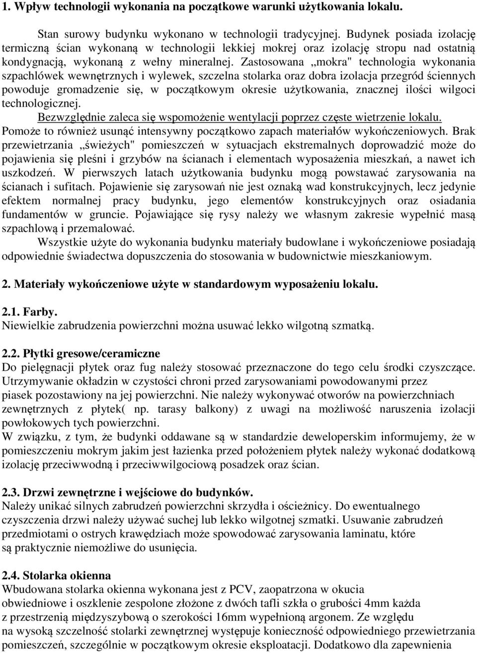 Zastosowana mokra" technologia wykonania szpachlówek wewnętrznych i wylewek, szczelna stolarka oraz dobra izolacja przegród ściennych powoduje gromadzenie się, w początkowym okresie użytkowania,