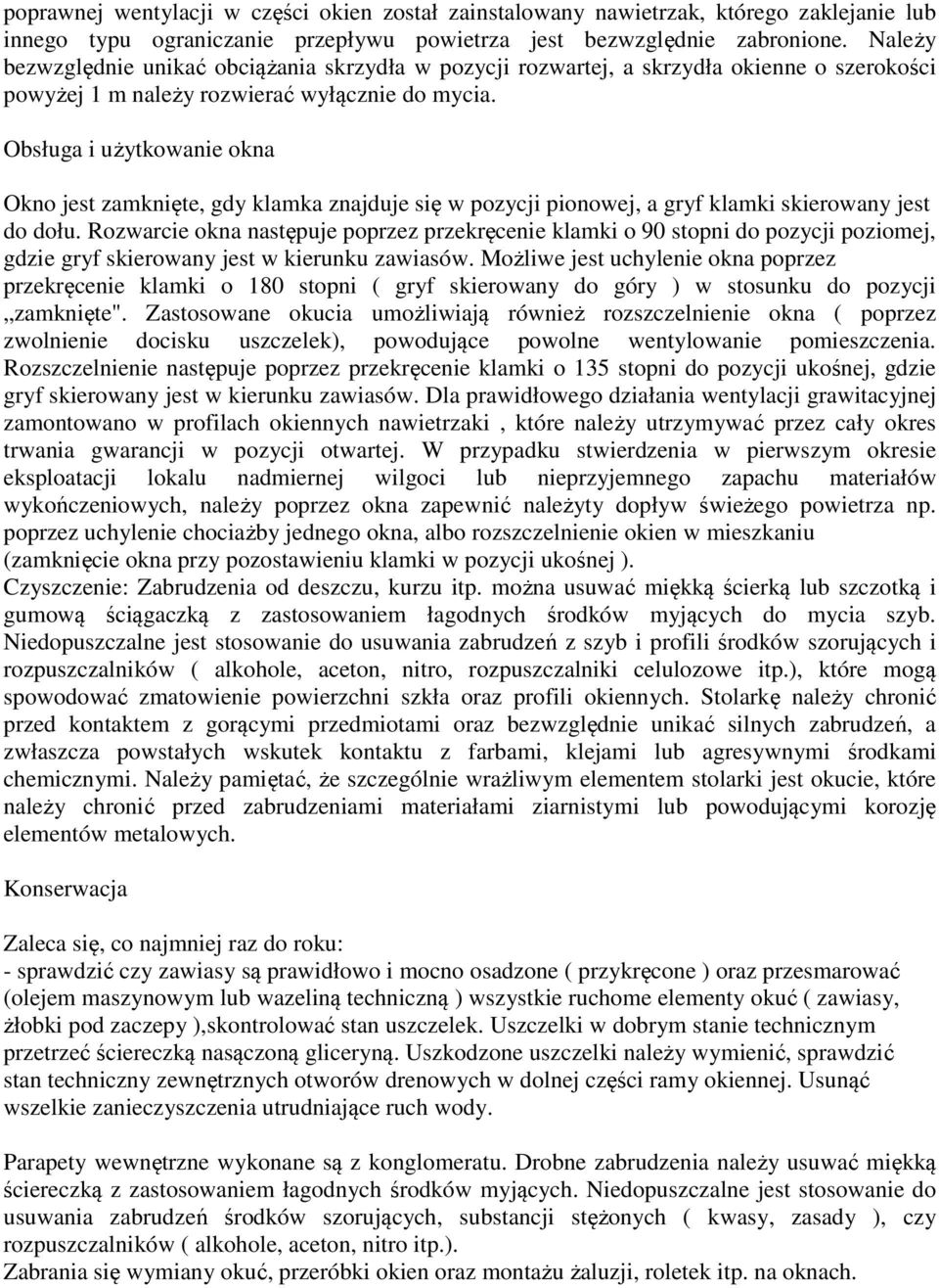 Obsługa i użytkowanie okna Okno jest zamknięte, gdy klamka znajduje się w pozycji pionowej, a gryf klamki skierowany jest do dołu.