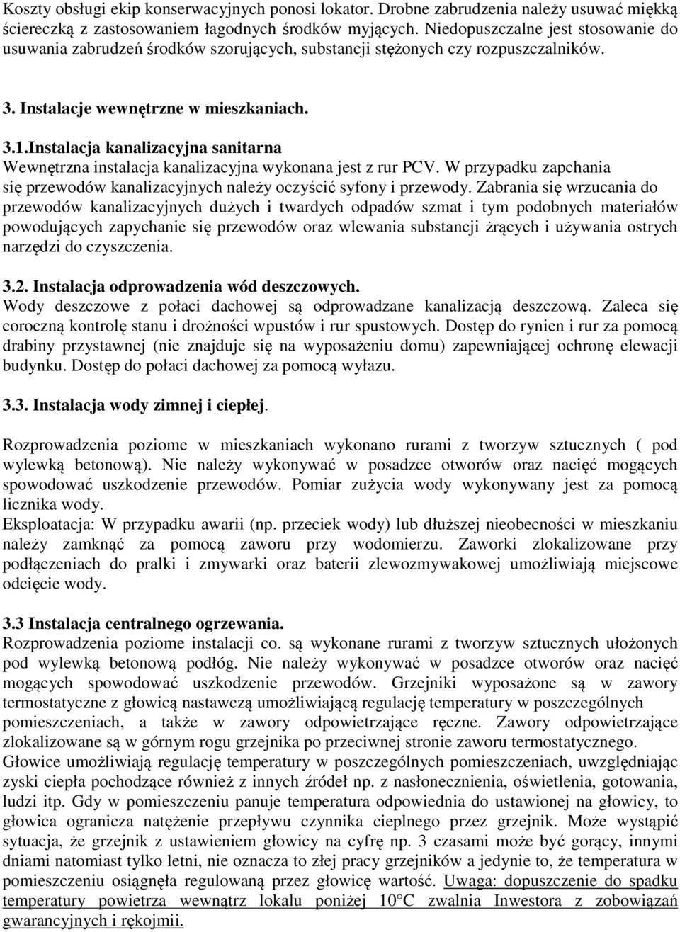 Instalacja kanalizacyjna sanitarna Wewnętrzna instalacja kanalizacyjna wykonana jest z rur PCV. W przypadku zapchania się przewodów kanalizacyjnych należy oczyścić syfony i przewody.