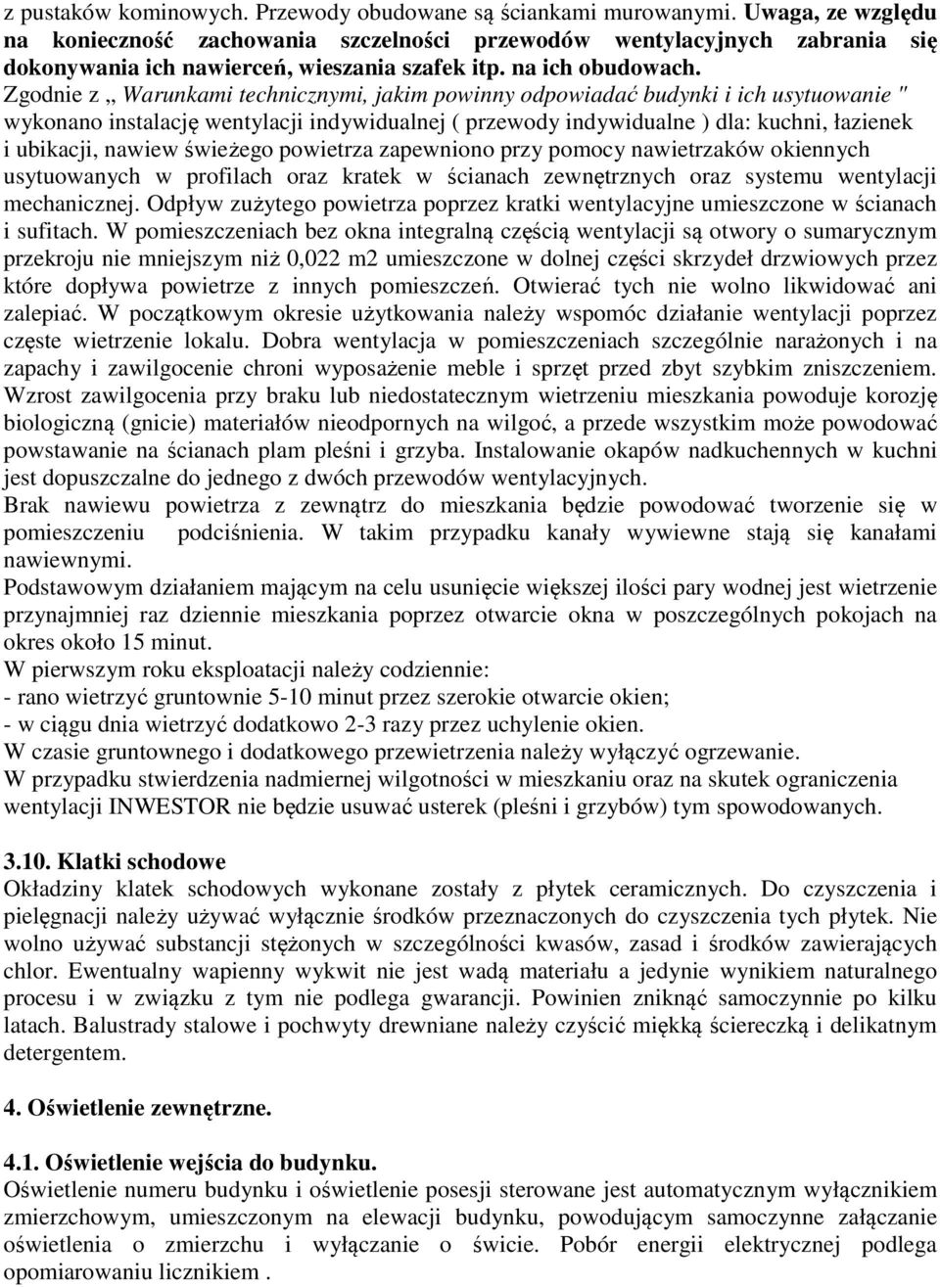 Zgodnie z Warunkami technicznymi, jakim powinny odpowiadać budynki i ich usytuowanie " wykonano instalację wentylacji indywidualnej ( przewody indywidualne ) dla: kuchni, łazienek i ubikacji, nawiew