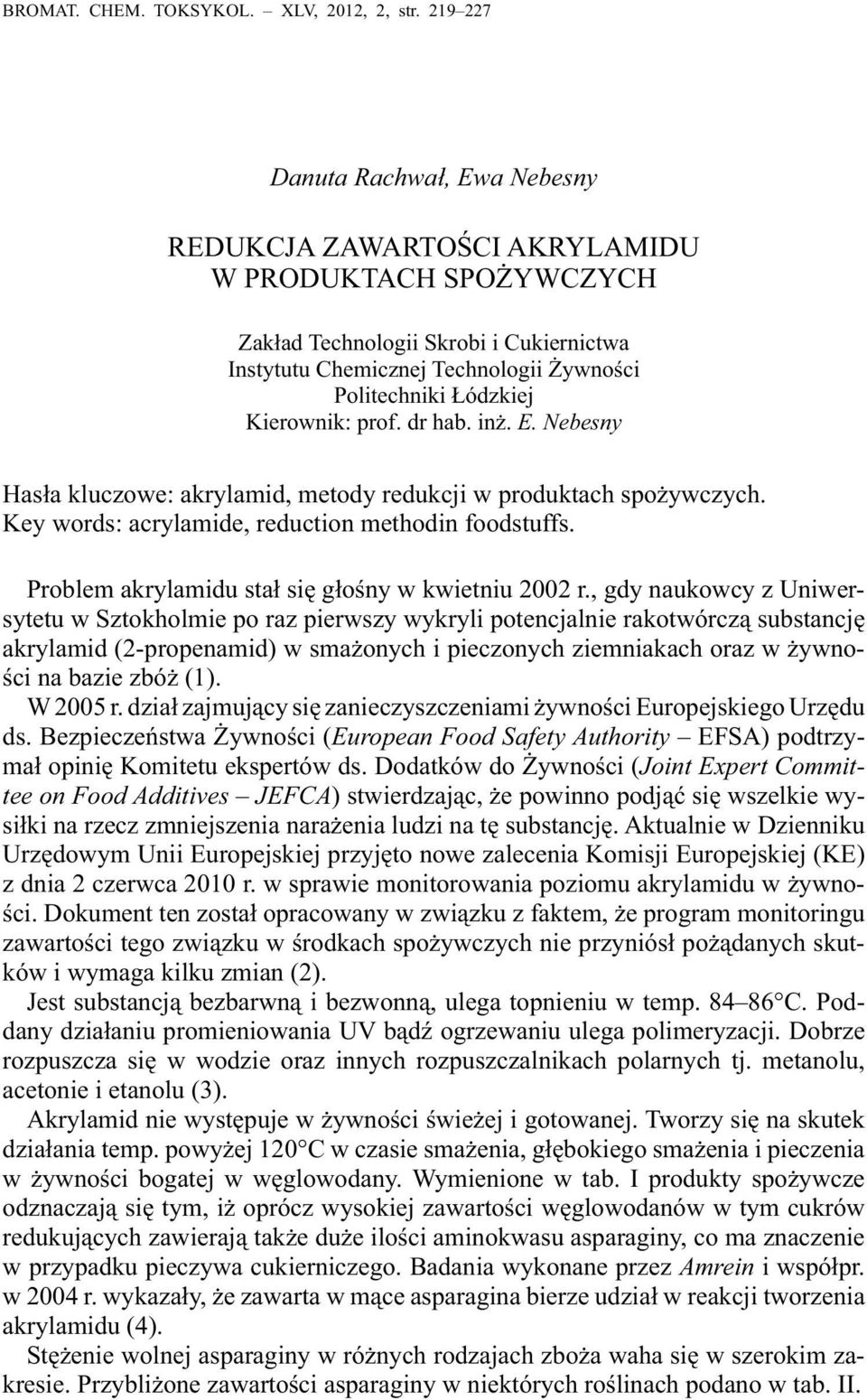Kierownik: prof. dr hab. inż. E. Nebesny Hasła kluczowe: akrylamid, metody redukcji w produktach spożywczych. Key words: acrylamide, reduction methodin foodstuffs.